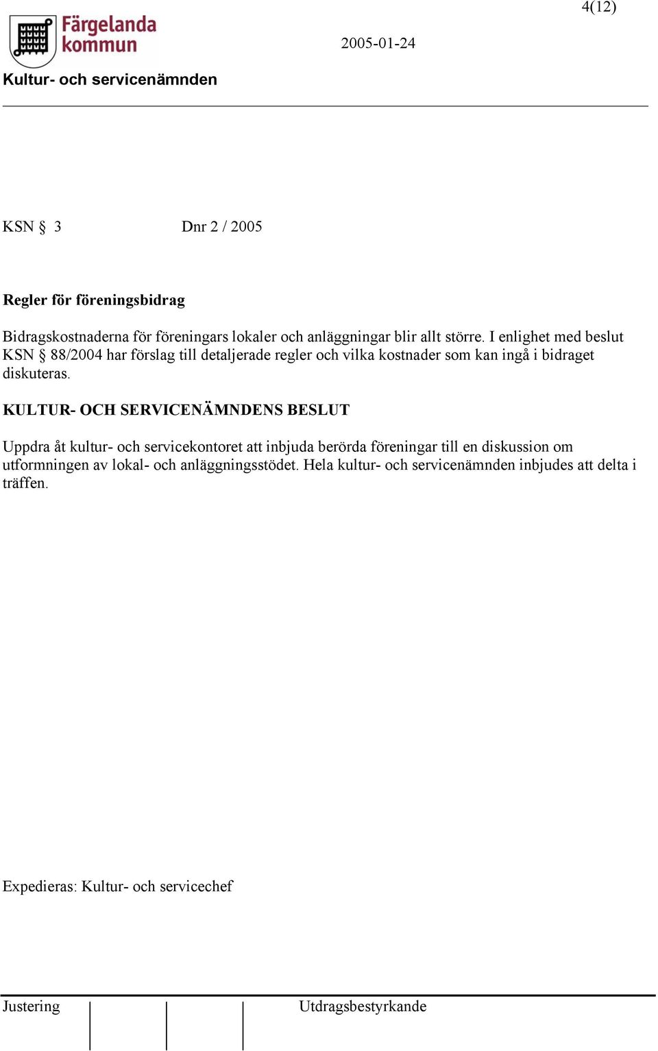 I enlighet med beslut KSN 88/2004 har förslag till detaljerade regler och vilka kostnader som kan ingå i bidraget