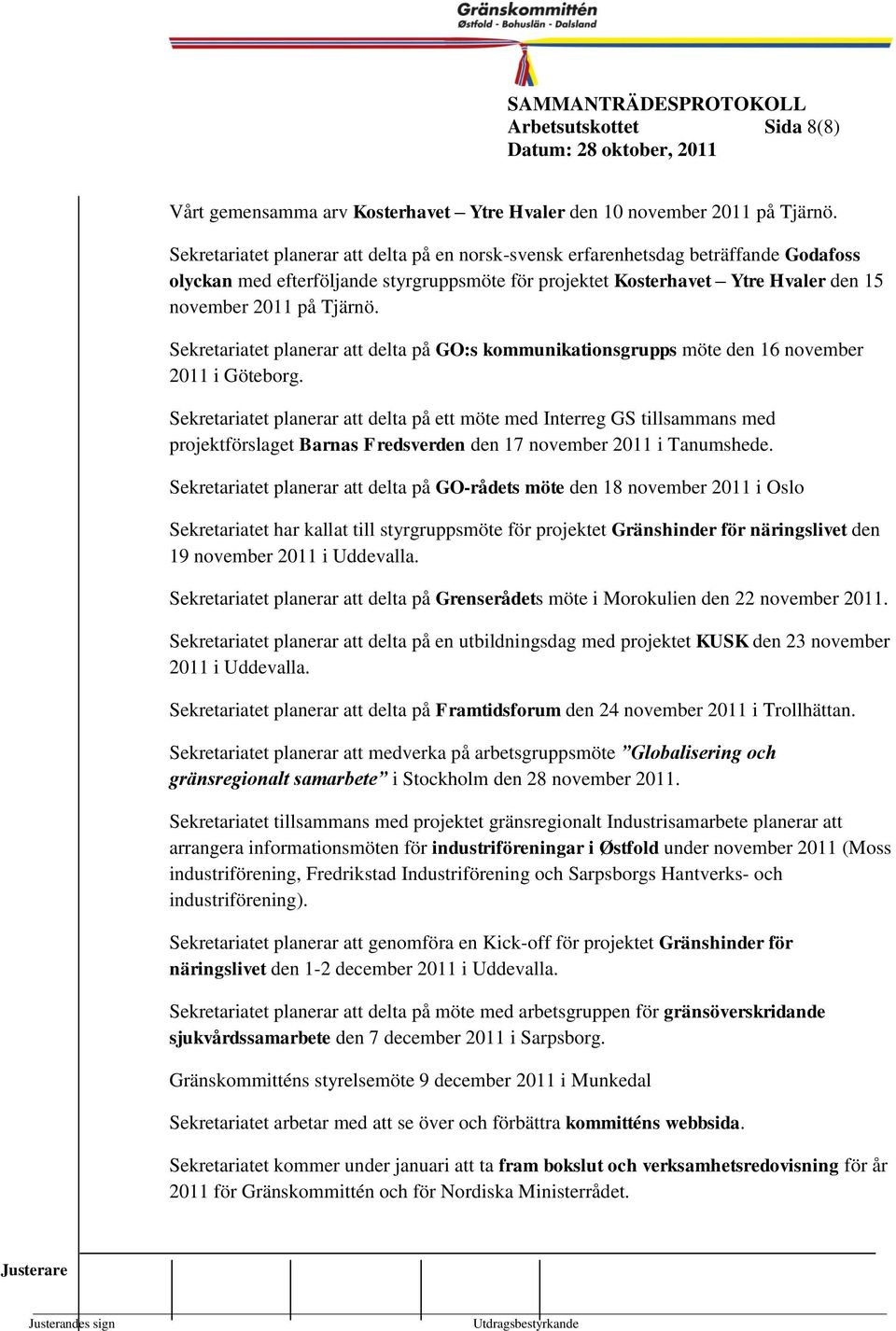 8 Sekretariatet planerar att delta på GO:s kounikationsgrupps öte den 16 noveber 2011 i Göteborg.