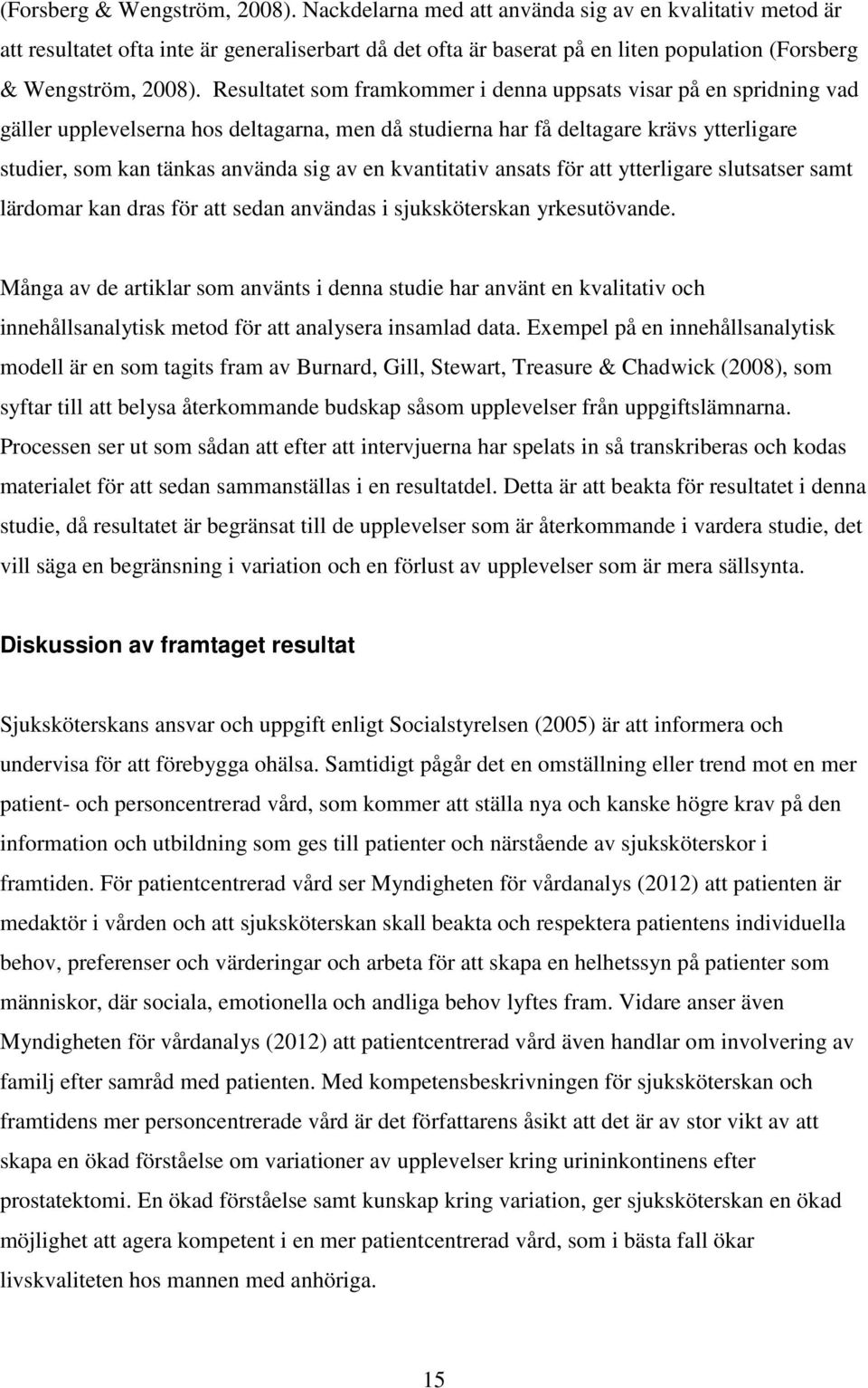 en spridning vad gäller upplevelserna hos deltagarna, men då studierna har få deltagare krävs ytterligare studier, som kan tänkas använda sig av en kvantitativ ansats för att ytterligare slutsatser