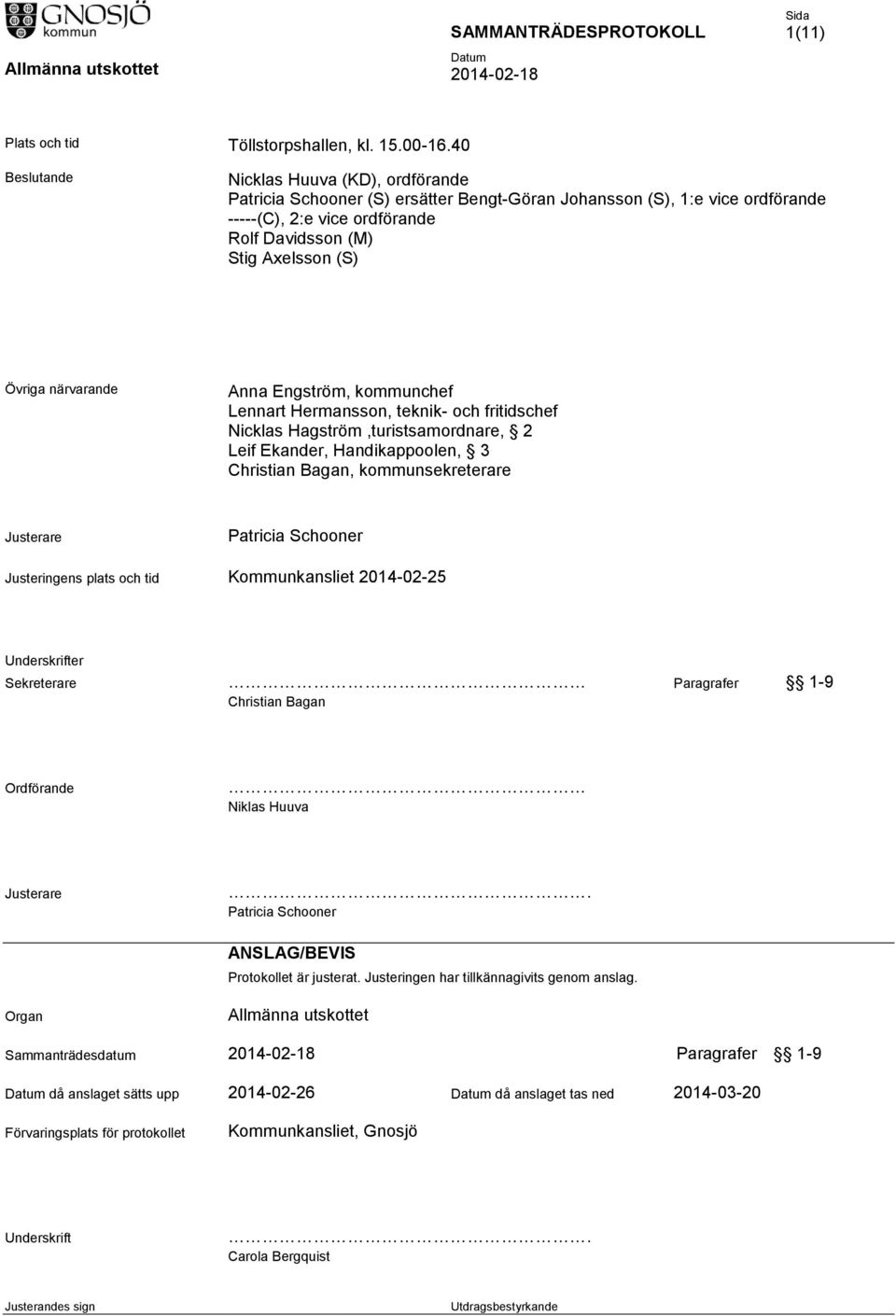 närvarande Anna Engström, kommunchef Lennart Hermansson, teknik- och fritidschef Nicklas Hagström,turistsamordnare, 2 Leif Ekander, Handikappoolen, 3 Christian Bagan, kommunsekreterare Justerare