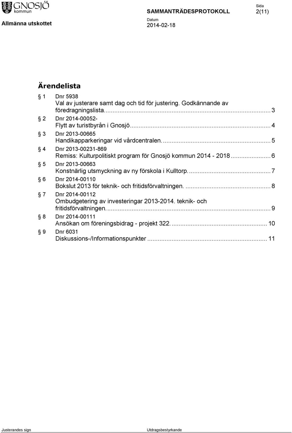 ... 5 4 Dnr 2013-00231-869 Remiss: Kulturpolitiskt program för Gnosjö kommun 2014-2018... 6 5 Dnr 2013-00663 Konstnärlig utsmyckning av ny förskola i Kulltorp.