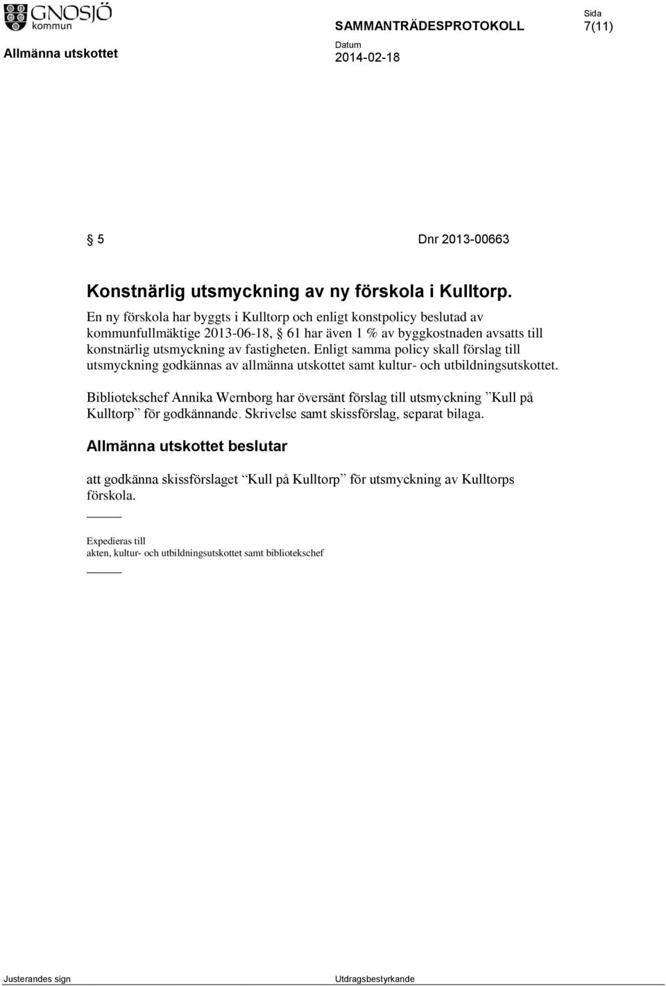 utsmyckning av fastigheten. Enligt samma policy skall förslag till utsmyckning godkännas av allmänna utskottet samt kultur- och utbildningsutskottet.