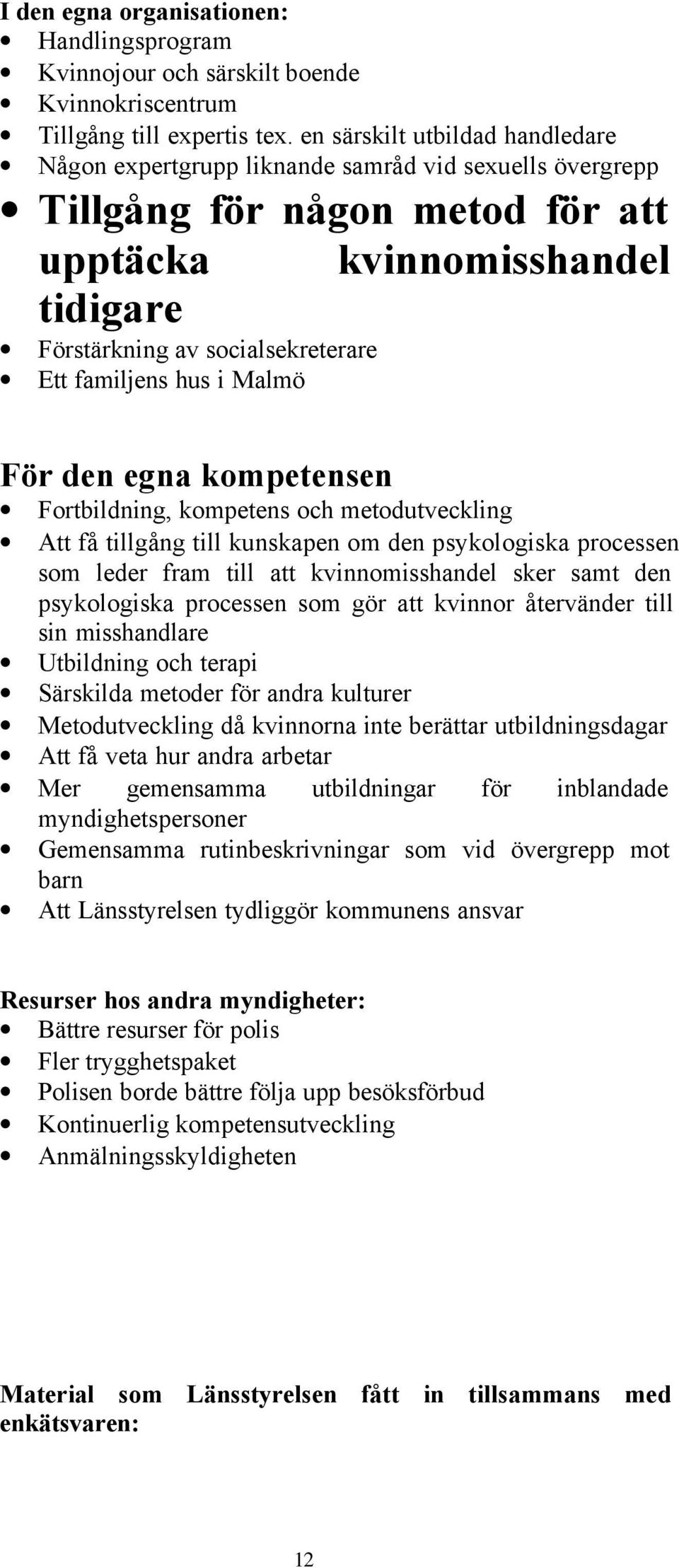 familjens hus i Malmö För den egna kompetensen Fortbildning, kompetens och metodutveckling Att få tillgång till kunskapen om den psykologiska processen som leder fram till att kvinnomisshandel sker