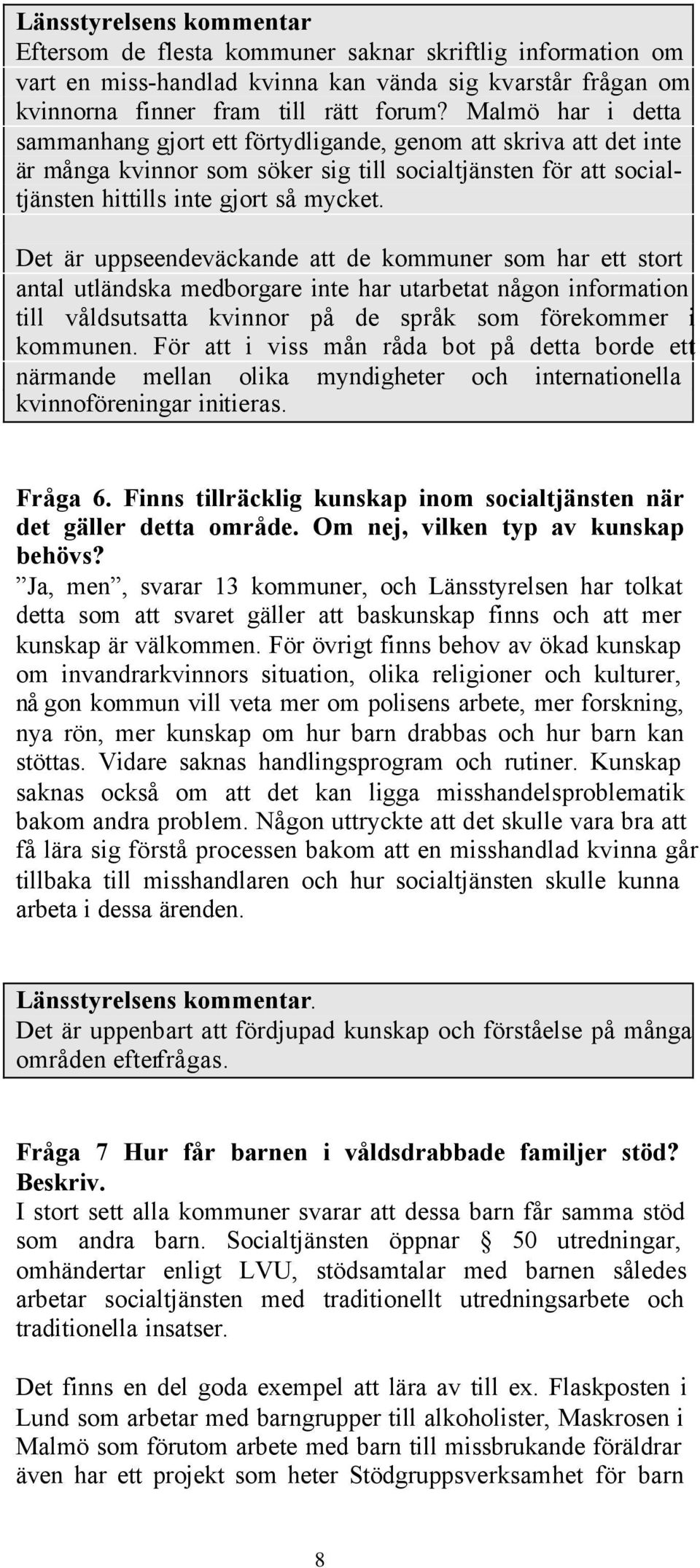 Det är uppseendeväckande att de kommuner som har ett stort antal utländska medborgare inte har utarbetat någon information till våldsutsatta kvinnor på de språk som förekommer i kommunen.