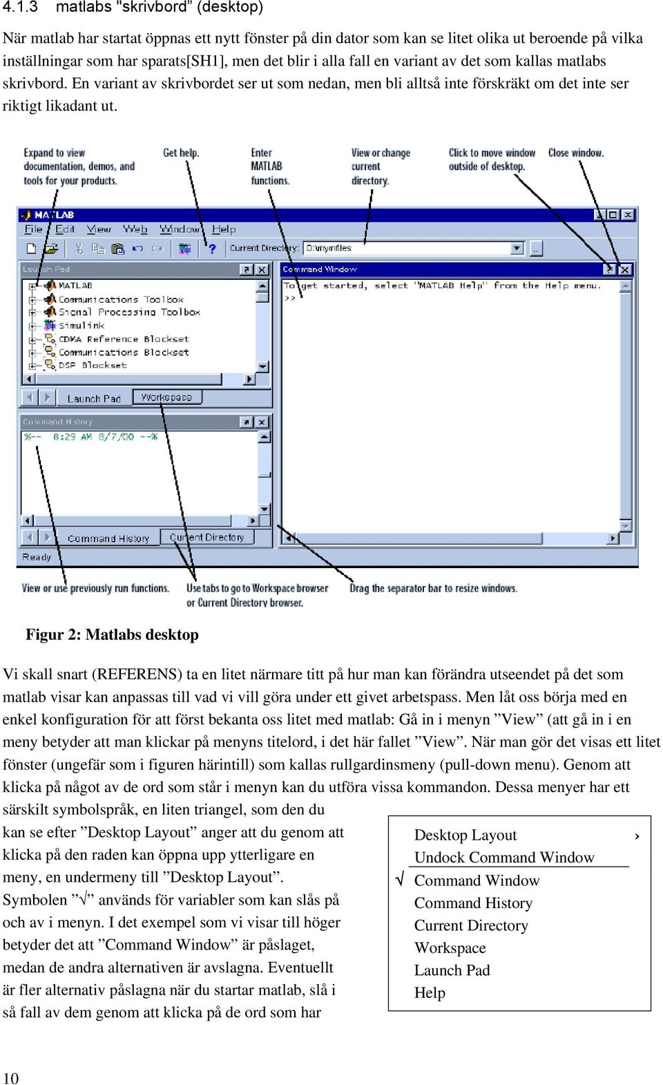 Figur 2: Matlabs desktop Vi skall snart (REFERENS) ta en litet närmare titt på hur man kan förändra utseendet på det som matlab visar kan anpassas till vad vi vill göra under ett givet arbetspass.