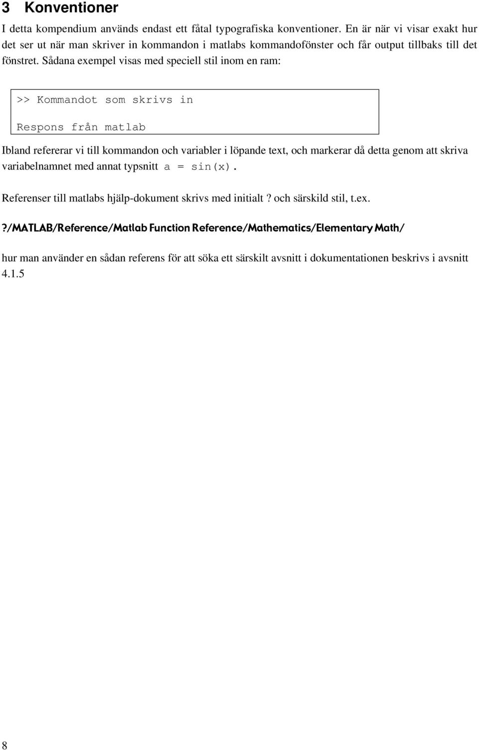 Sådana exempel visas med speciell stil inom en ram: >> Kommandot som skrivs in Respons från matlab Ibland refererar vi till kommandon och variabler i löpande text, och markerar då detta