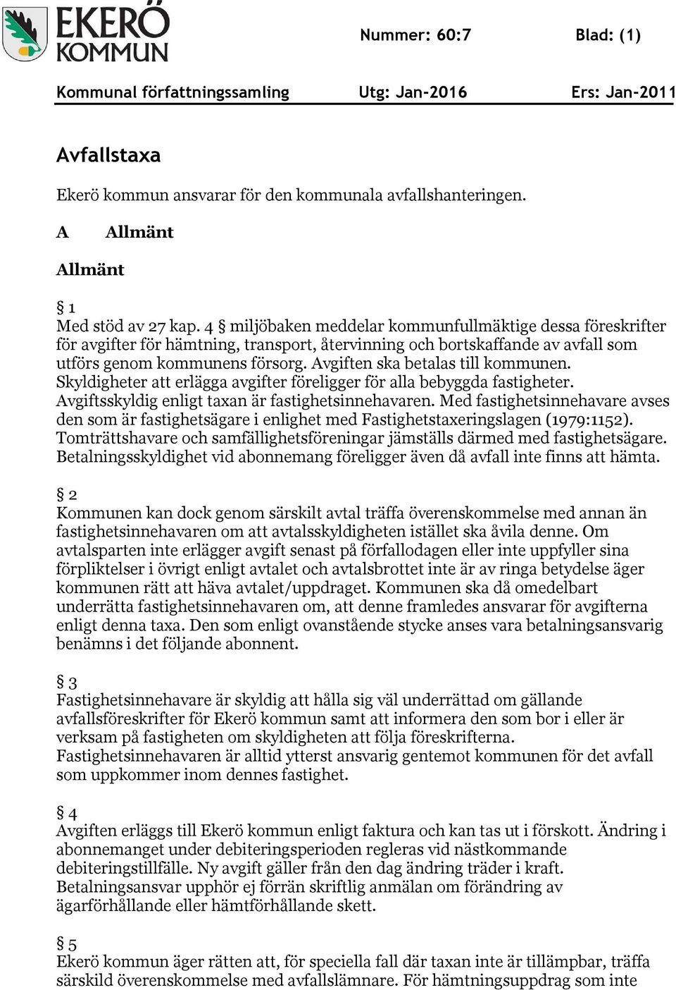 Avgiften ska betalas till kommunen. Skyldigheter att erlägga avgifter föreligger för alla bebyggda fastigheter. Avgiftsskyldig enligt taxan är fastighetsinnehavaren.