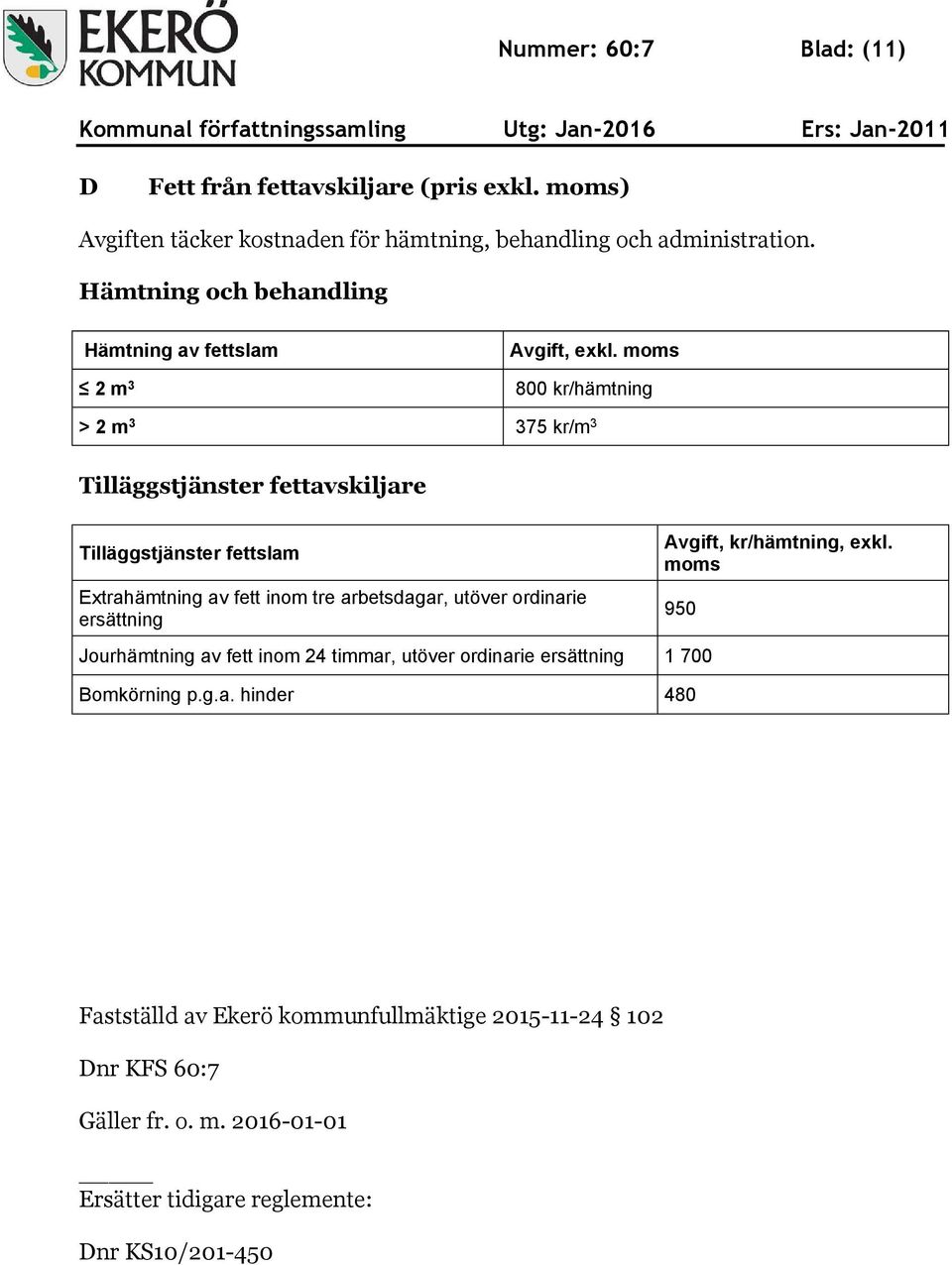 moms 2 m 3 800 kr/hämtning > 2 m 3 375 kr/m 3 Tilläggstjänster fettavskiljare Tilläggstjänster fettslam Extrahämtning av fett inom tre arbetsdagar, utöver