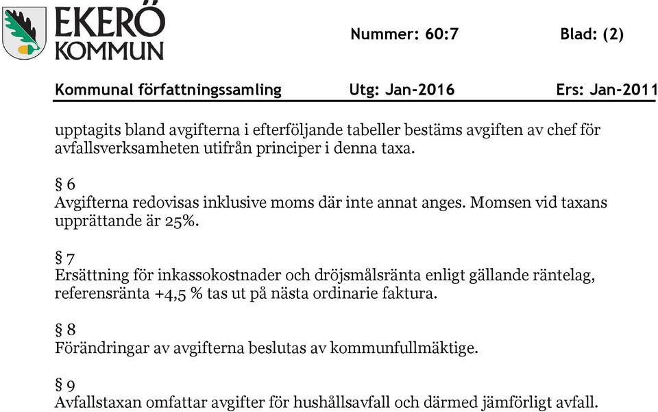 7 Ersättning för inkassokostnader och dröjsmålsränta enligt gällande räntelag, referensränta +4,5 % tas ut på nästa ordinarie