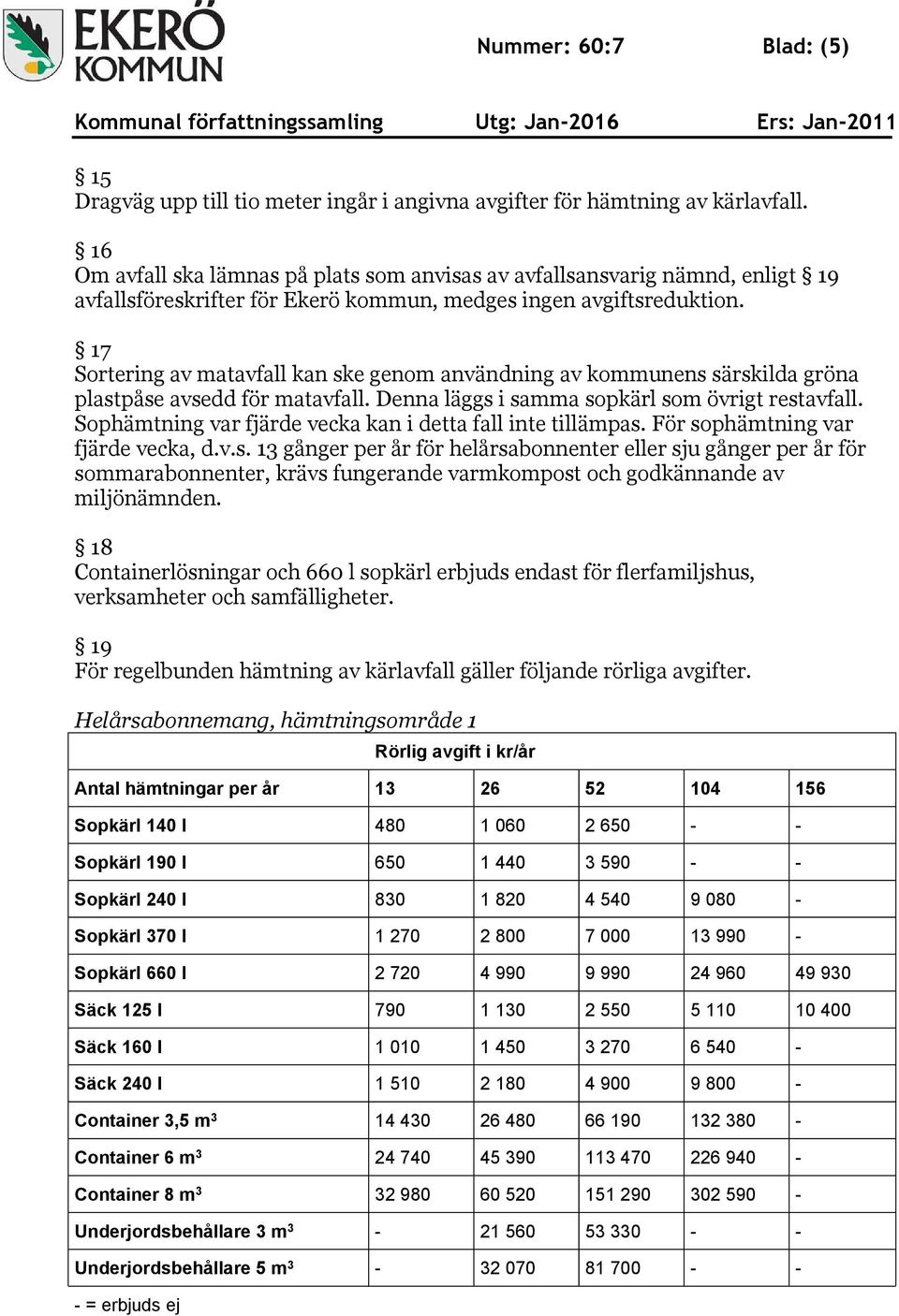 17 Sortering av matavfall kan ske genom användning av kommunens särskilda gröna plastpåse avsedd för matavfall. Denna läggs i samma sopkärl som övrigt restavfall.