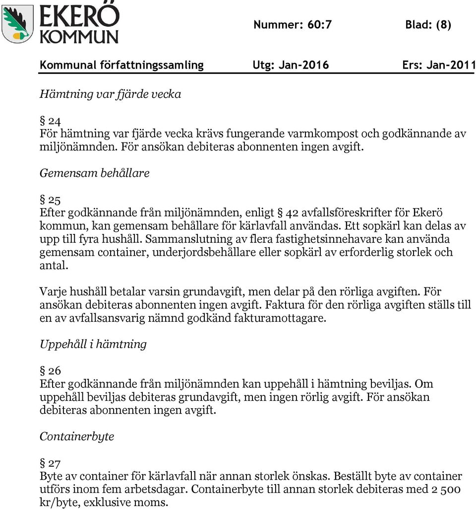 Ett sopkärl kan delas av upp till fyra hushåll. Sammanslutning av flera fastighetsinnehavare kan använda gemensam container, underjordsbehållare eller sopkärl av erforderlig storlek och antal.