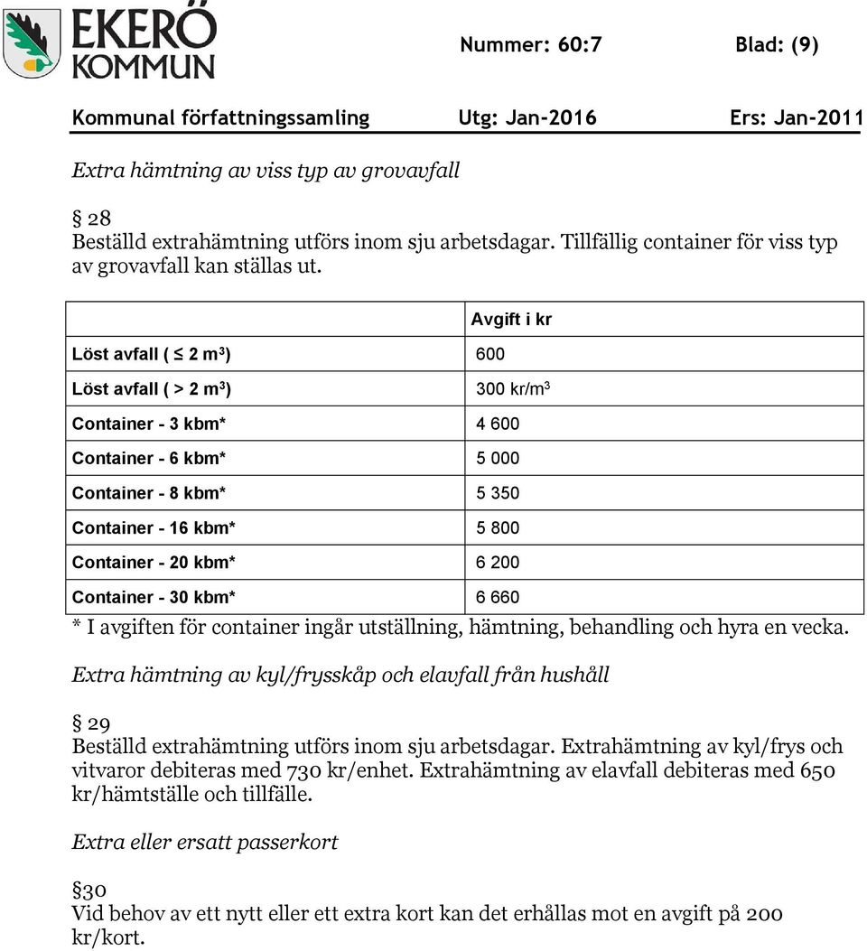 Container - 30 kbm* 6 660 * I avgiften för container ingår utställning, hämtning, behandling och hyra en vecka.