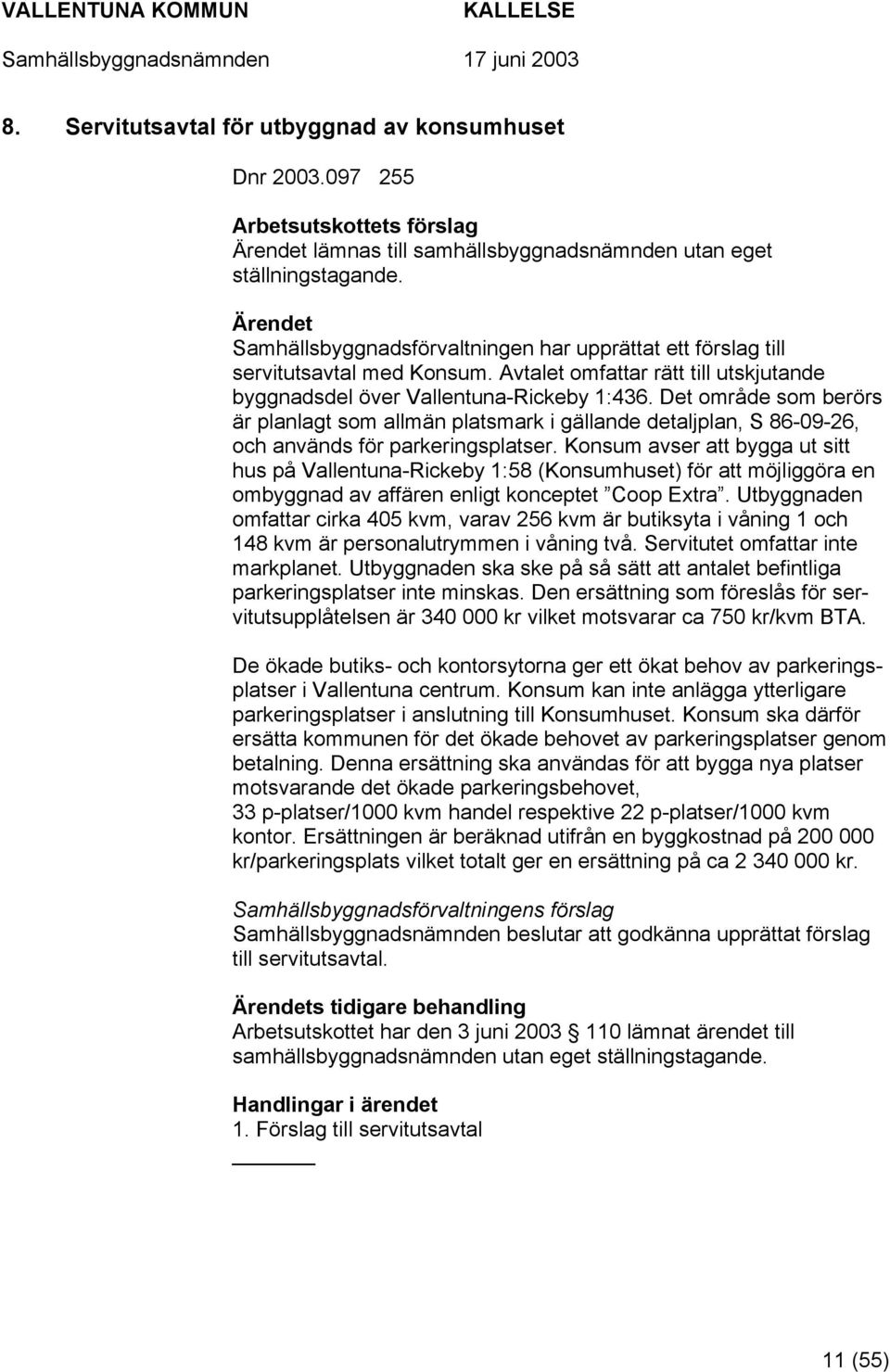 Det område som berörs är planlagt som allmän platsmark i gällande detaljplan, S 86-09-26, och används för parkeringsplatser.