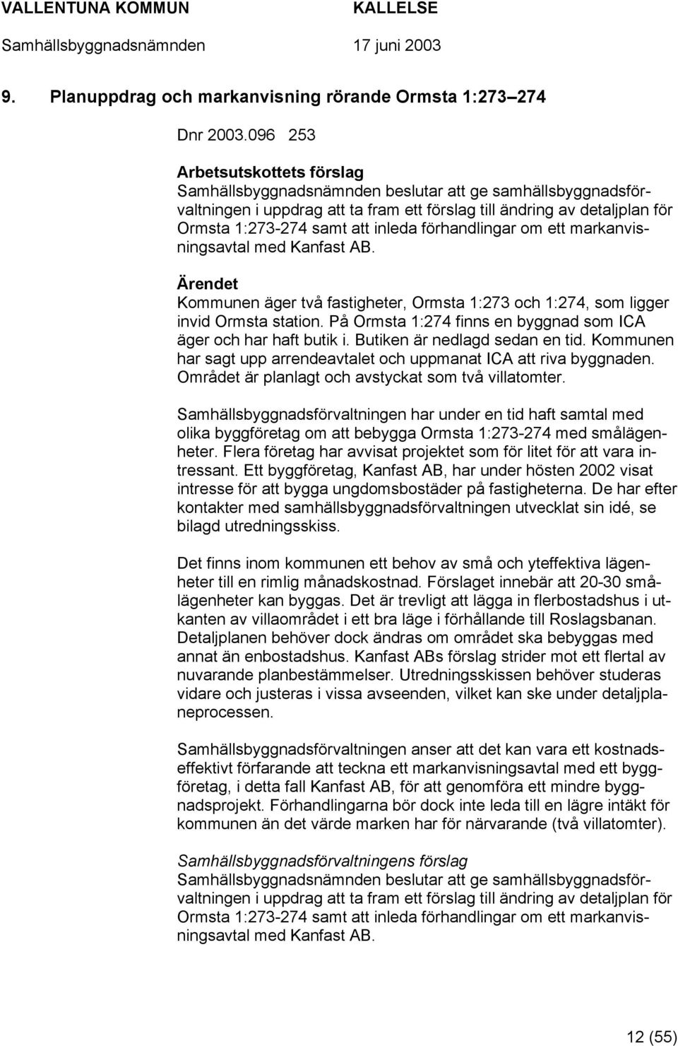 markanvisningsavtal med Kanfast AB. Kommunen äger två fastigheter, Ormsta 1:273 och 1:274, som ligger invid Ormsta station. På Ormsta 1:274 finns en byggnad som ICA äger och har haft butik i.