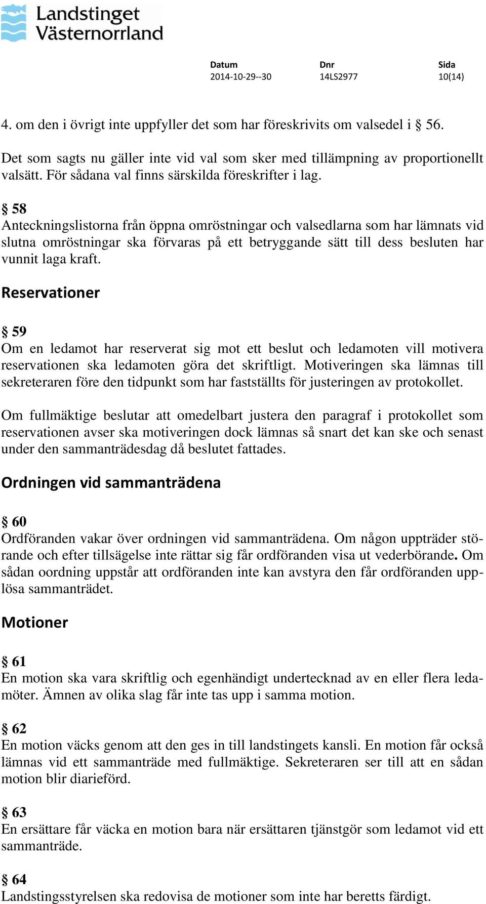 58 Anteckningslistorna från öppna omröstningar och valsedlarna som har lämnats vid slutna omröstningar ska förvaras på ett betryggande sätt till dess besluten har vunnit laga kraft.