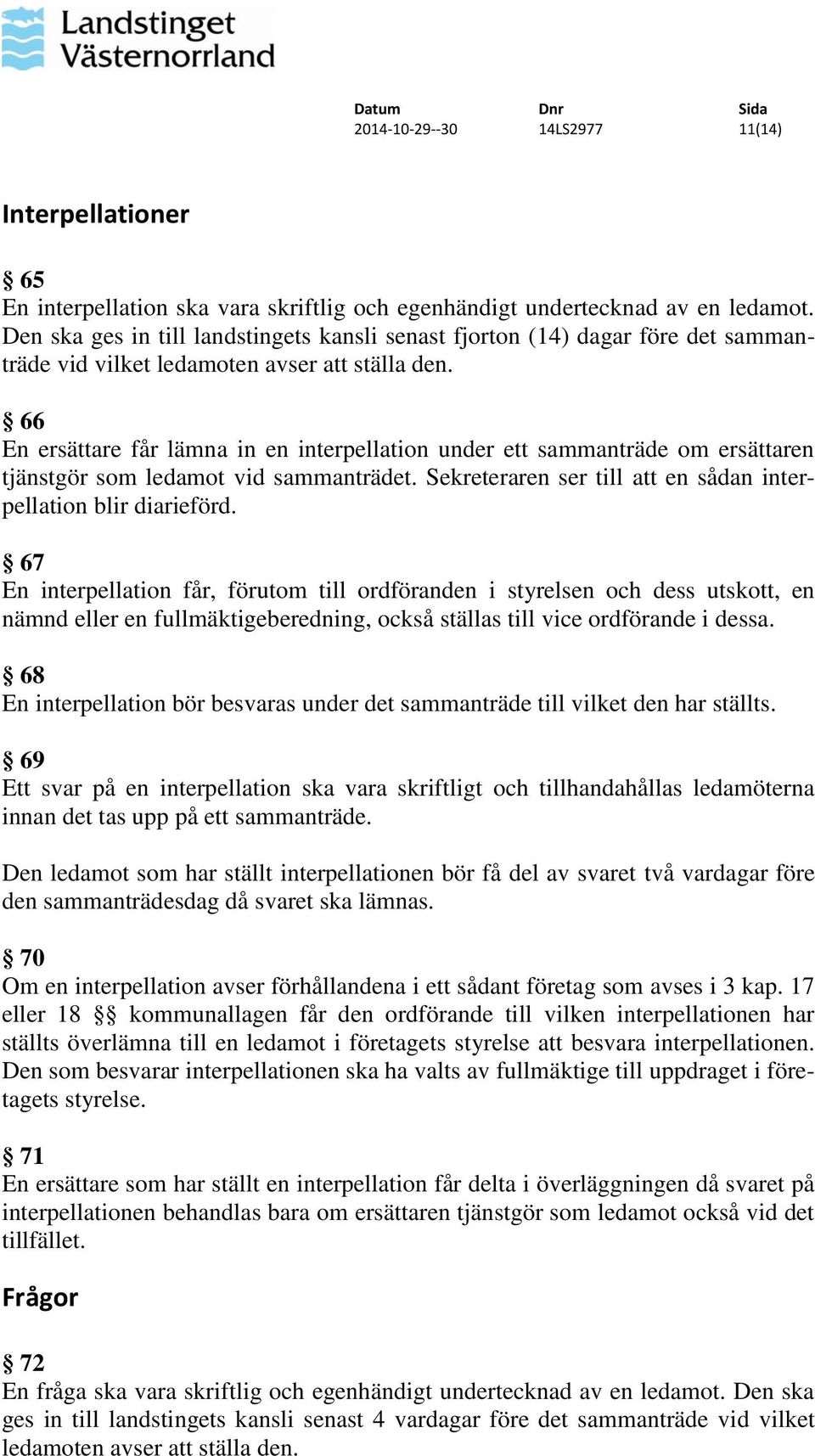 66 En ersättare får lämna in en interpellation under ett sammanträde om ersättaren tjänstgör som ledamot vid sammanträdet. Sekreteraren ser till att en sådan interpellation blir diarieförd.