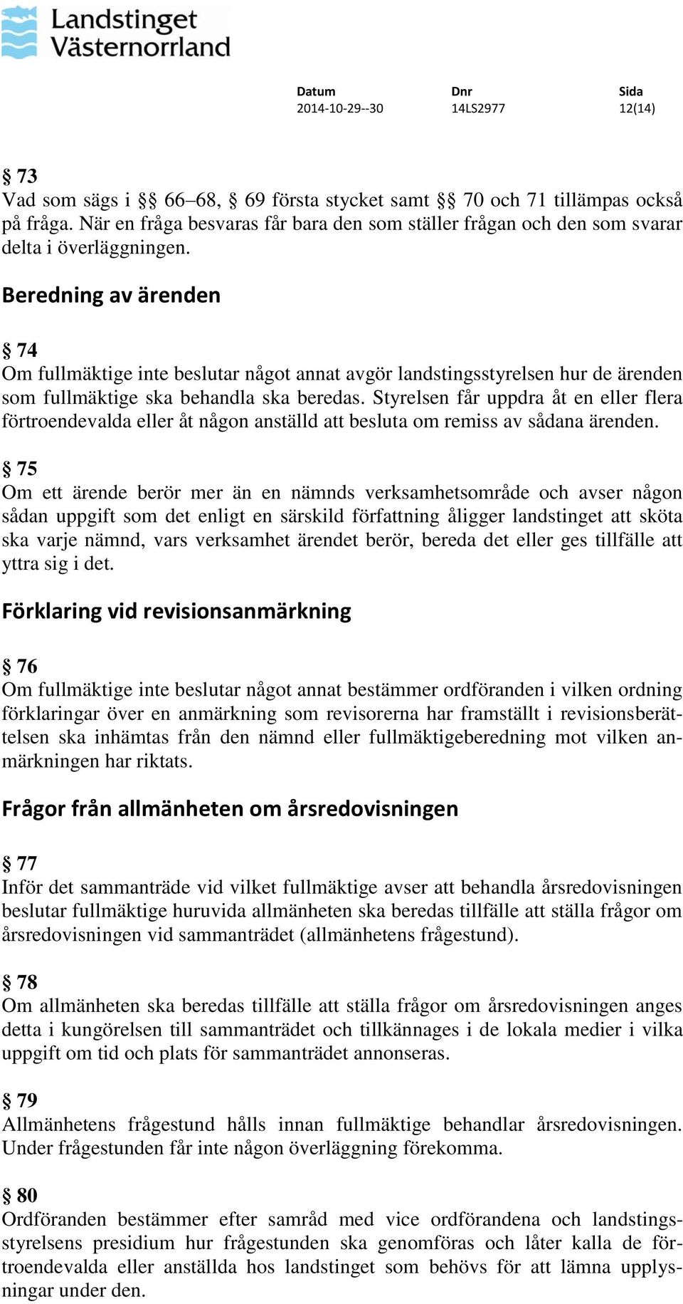 Beredning av ärenden 74 Om fullmäktige inte beslutar något annat avgör landstingsstyrelsen hur de ärenden som fullmäktige ska behandla ska beredas.