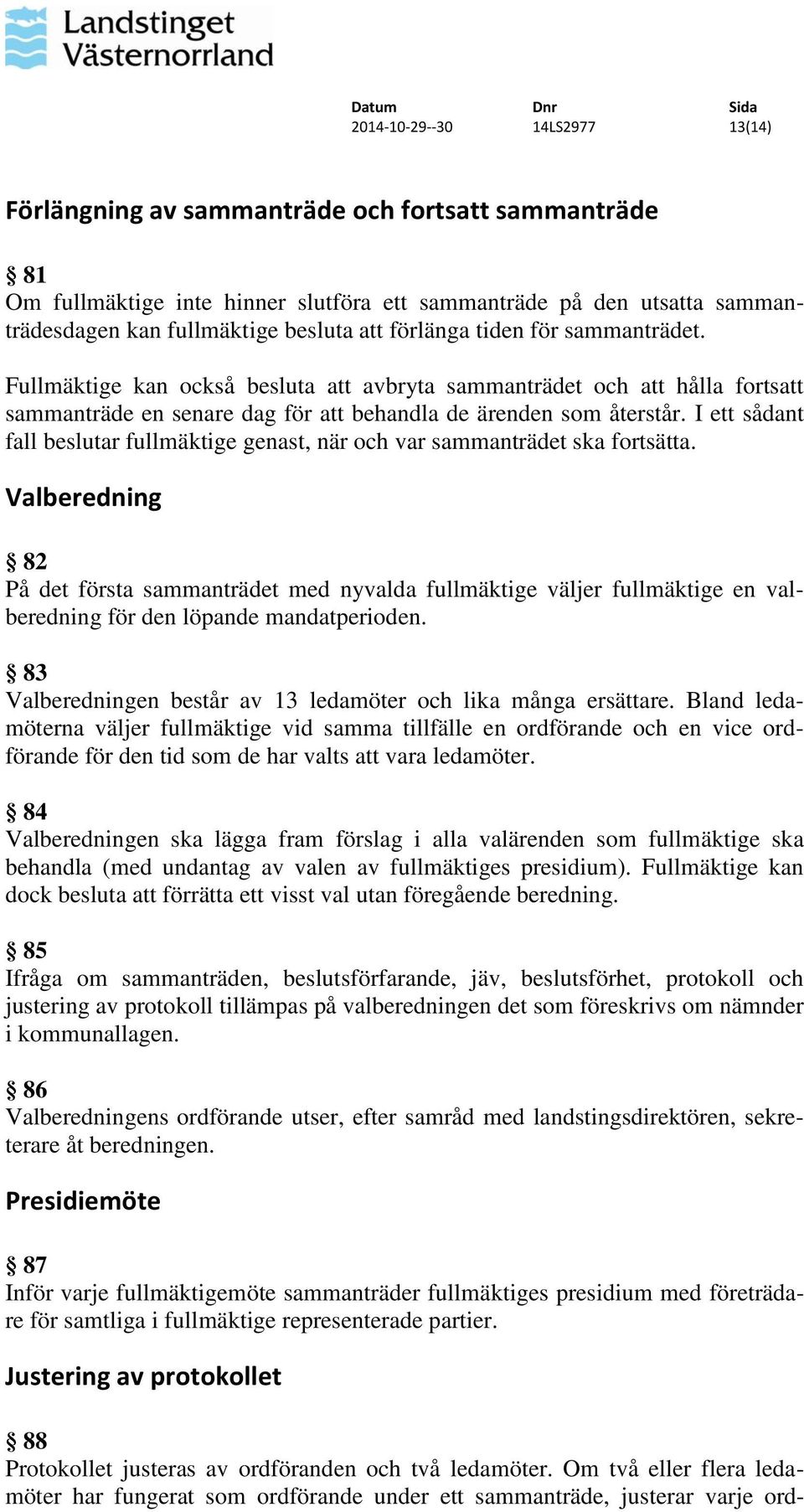 I ett sådant fall beslutar fullmäktige genast, när och var sammanträdet ska fortsätta.