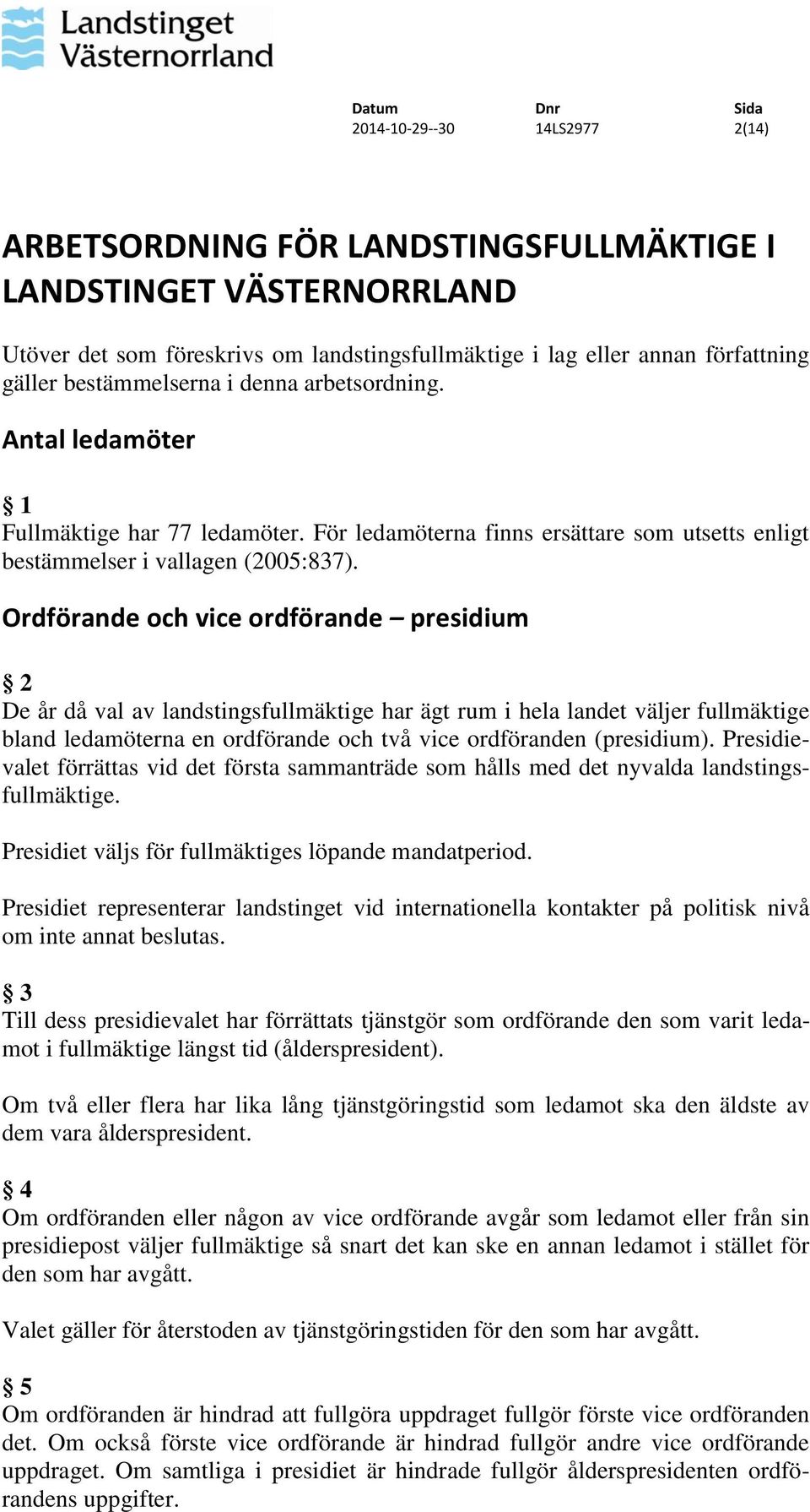 Ordförande och vice ordförande presidium 2 De år då val av landstingsfullmäktige har ägt rum i hela landet väljer fullmäktige bland ledamöterna en ordförande och två vice ordföranden (presidium).