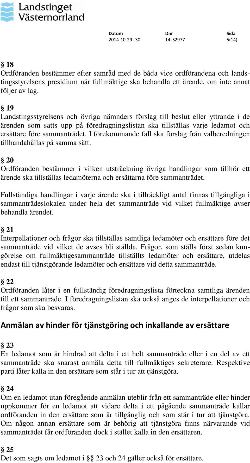 I förekommande fall ska förslag från valberedningen tillhandahållas på samma sätt.