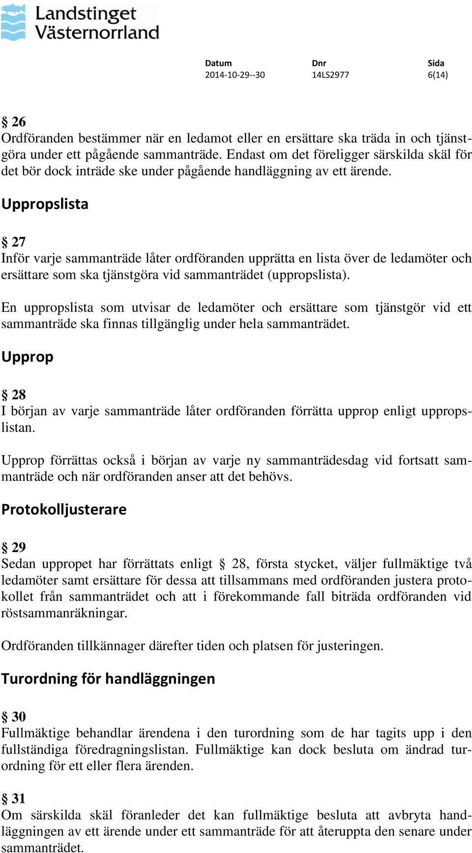 Uppropslista 27 Inför varje sammanträde låter ordföranden upprätta en lista över de ledamöter och ersättare som ska tjänstgöra vid sammanträdet (uppropslista).