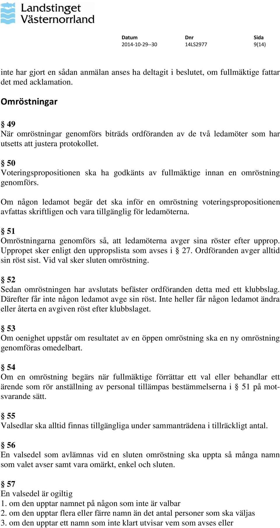 50 Voteringspropositionen ska ha godkänts av fullmäktige innan en omröstning genomförs.