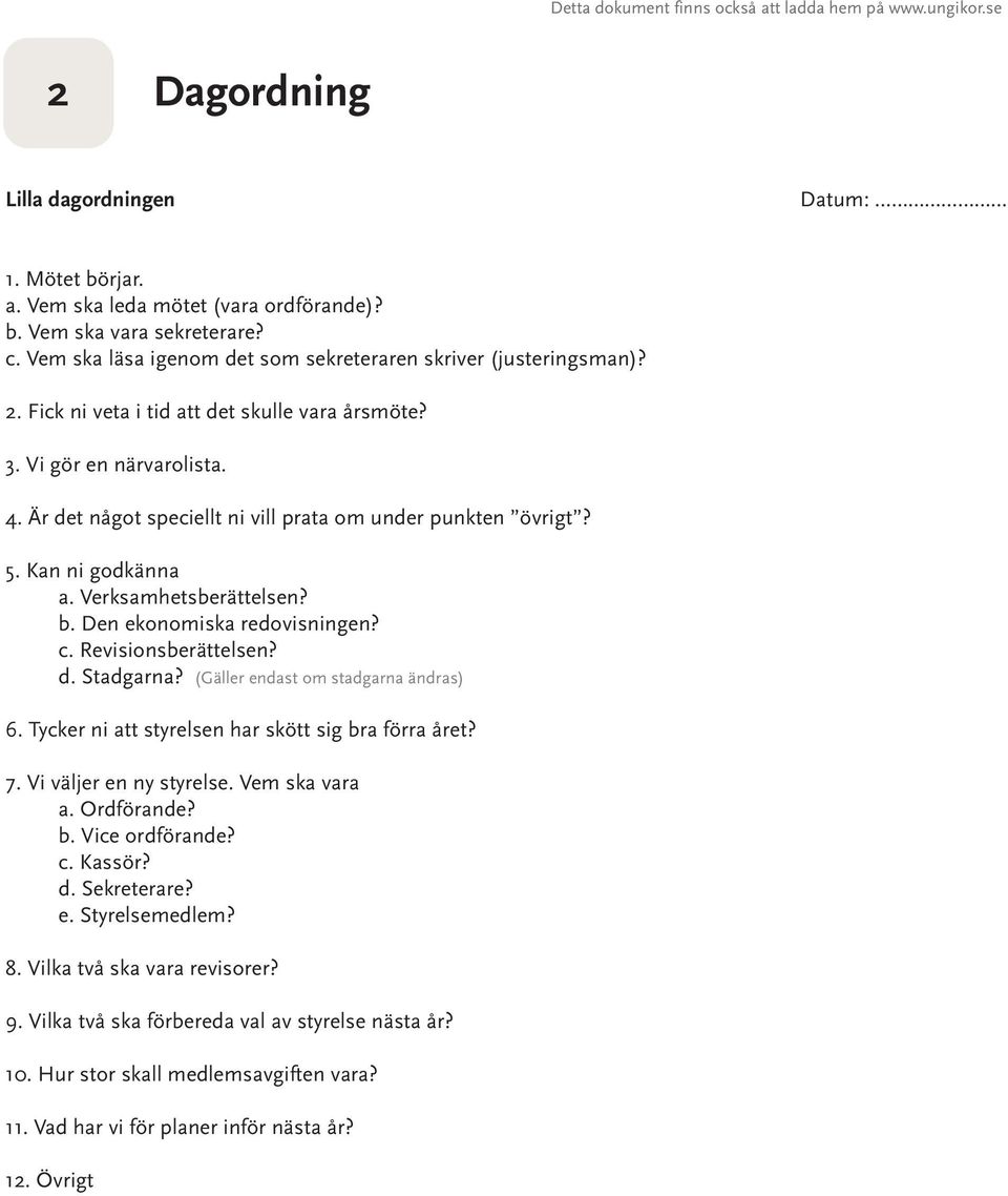 Är det något speciellt ni vill prata om under punkten övrigt? 5. Kan ni godkänna a. Verksamhetsberättelsen? b. Den ekonomiska redovisningen? c. Revisionsberättelsen? d. Stadgarna?