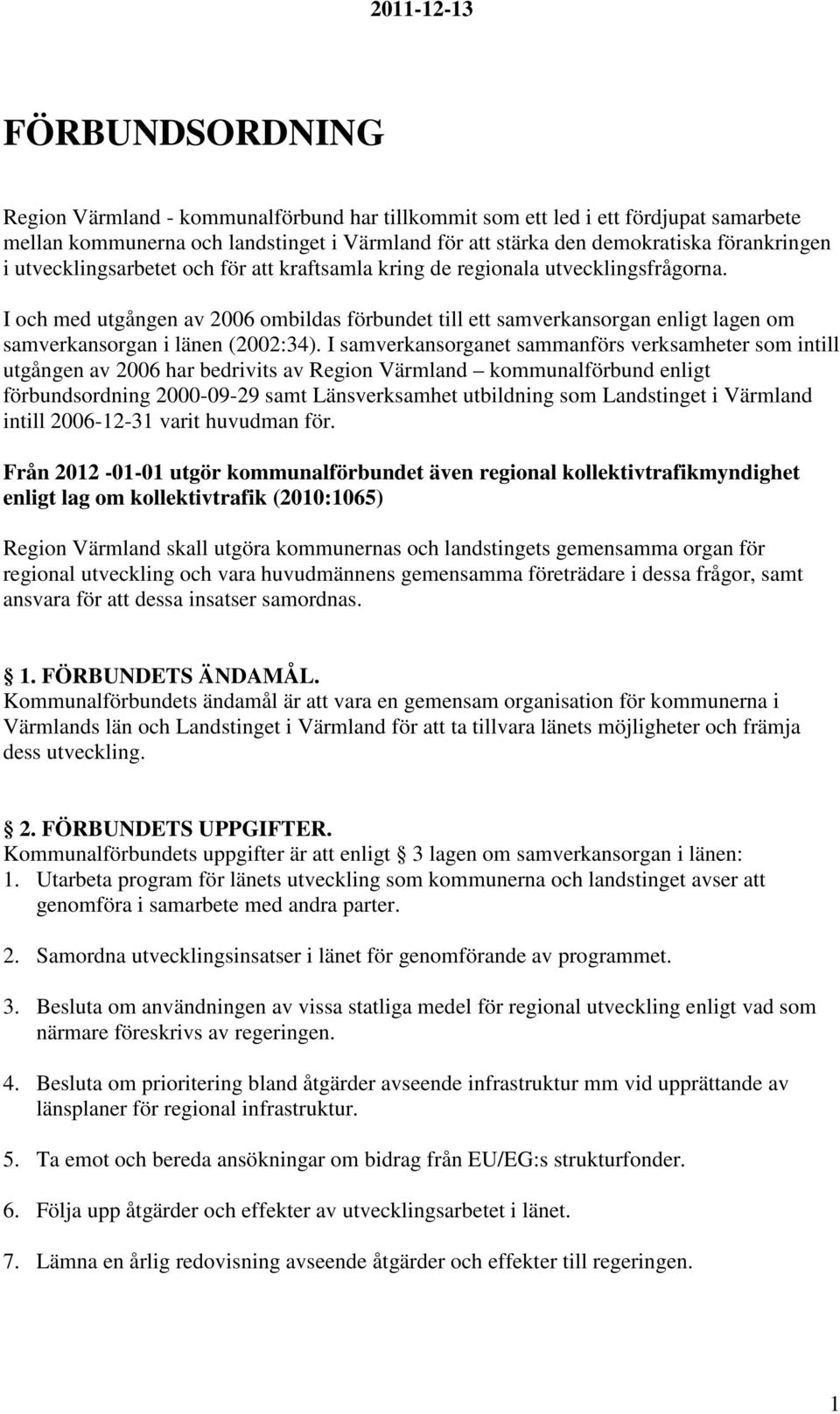 I och med utgången av 2006 ombildas förbundet till ett samverkansorgan enligt lagen om samverkansorgan i länen (2002:34).