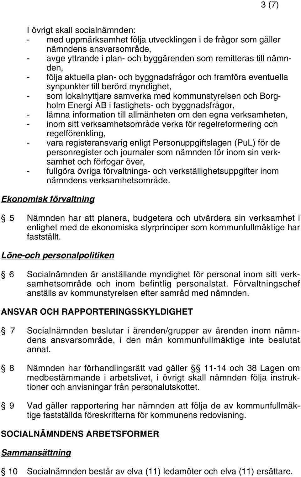 lämna information till allmänheten om den egna verksamheten, - inom sitt verksamhetsområde verka för regelreformering och regelförenkling, - vara registeransvarig enligt Personuppgiftslagen (PuL) för