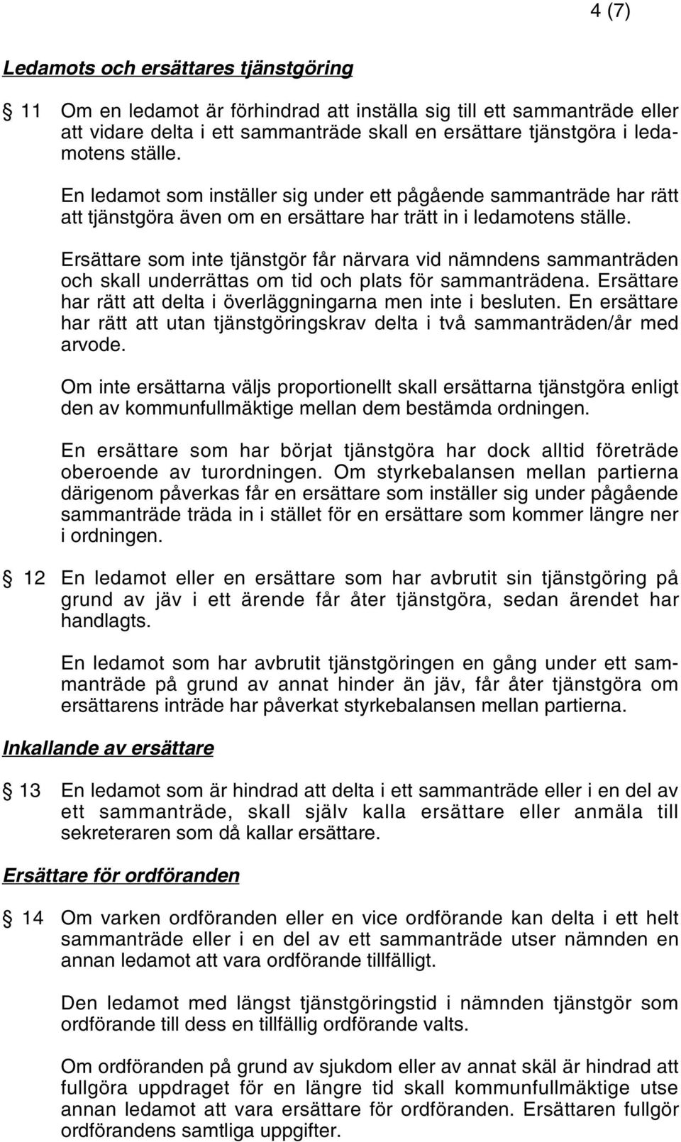 Ersättare som inte tjänstgör får närvara vid nämndens sammanträden och skall underrättas om tid och plats för sammanträdena. Ersättare har rätt att delta i överläggningarna men inte i besluten.