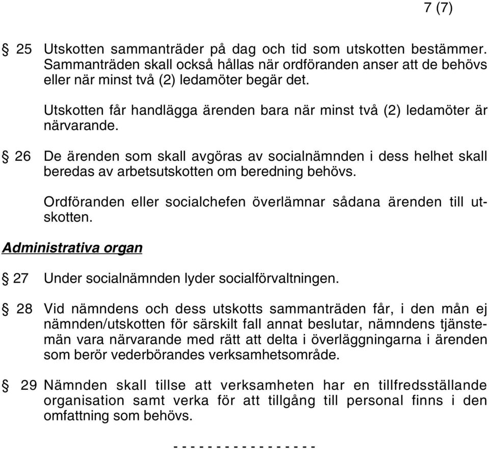 Ordföranden eller socialchefen överlämnar sådana ärenden till utskotten. Administrativa organ 27 Under socialnämnden lyder socialförvaltningen.