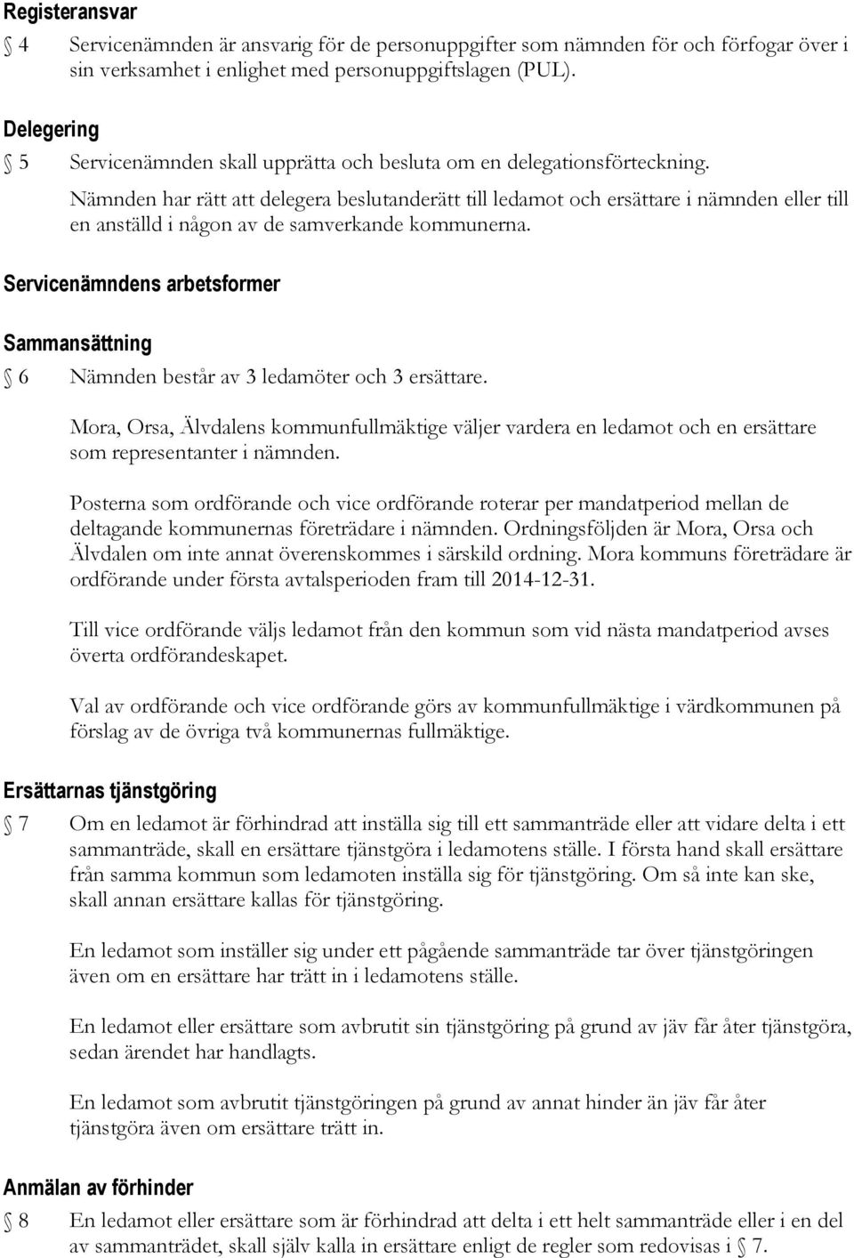 Nämnden har rätt att delegera beslutanderätt till ledamot och ersättare i nämnden eller till en anställd i någon av de samverkande kommunerna.