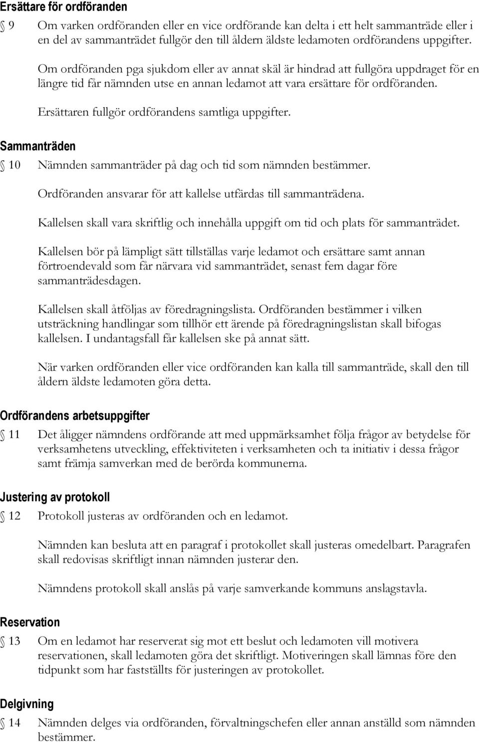 Ersättaren fullgör ordförandens samtliga uppgifter. Sammanträden 10 Nämnden sammanträder på dag och tid som nämnden bestämmer. Ordföranden ansvarar för att kallelse utfärdas till sammanträdena.