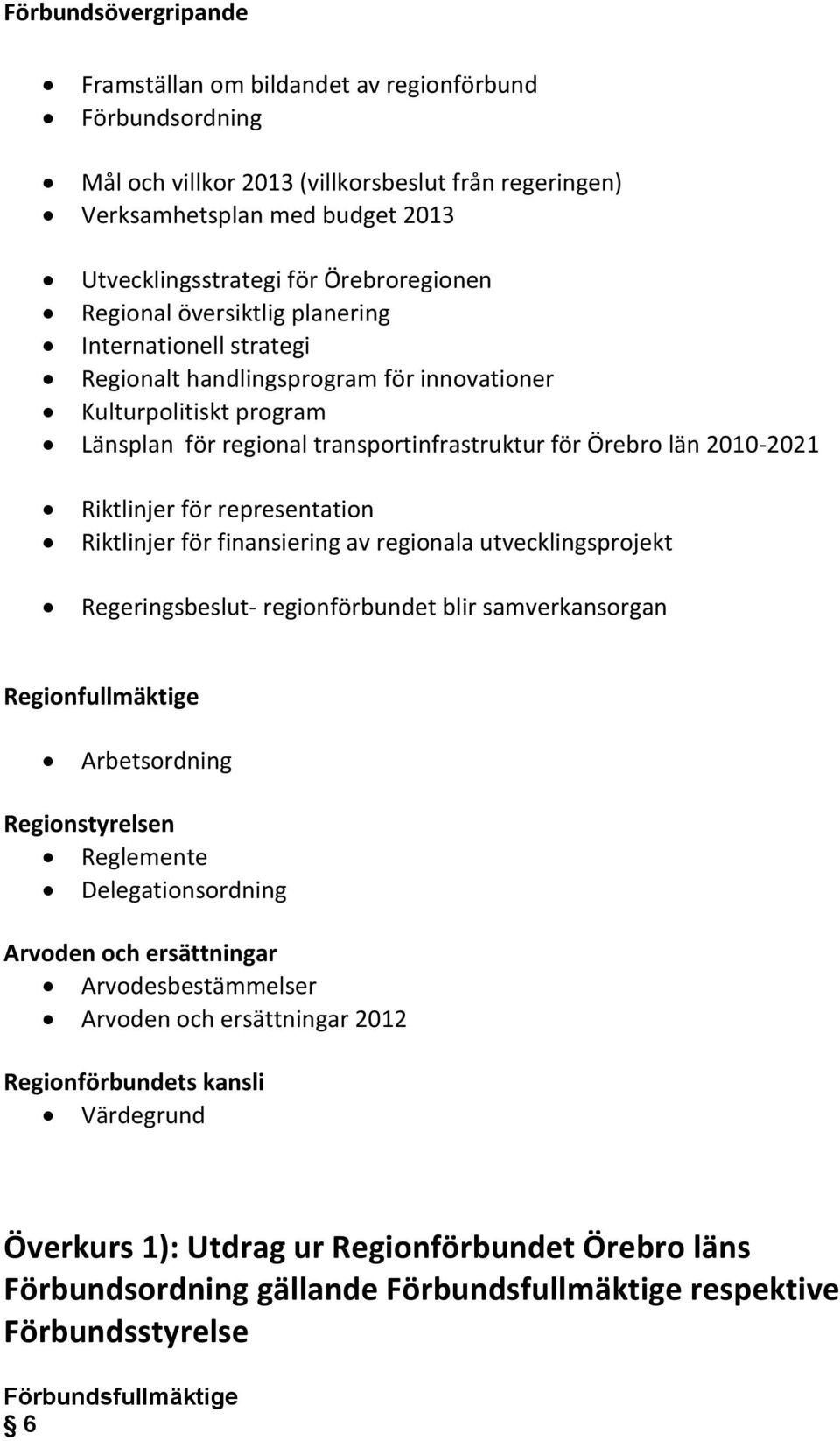 2010-2021 Riktlinjer för representation Riktlinjer för finansiering av regionala utvecklingsprojekt Regeringsbeslut- regionförbundet blir samverkansorgan Regionfullmäktige Arbetsordning