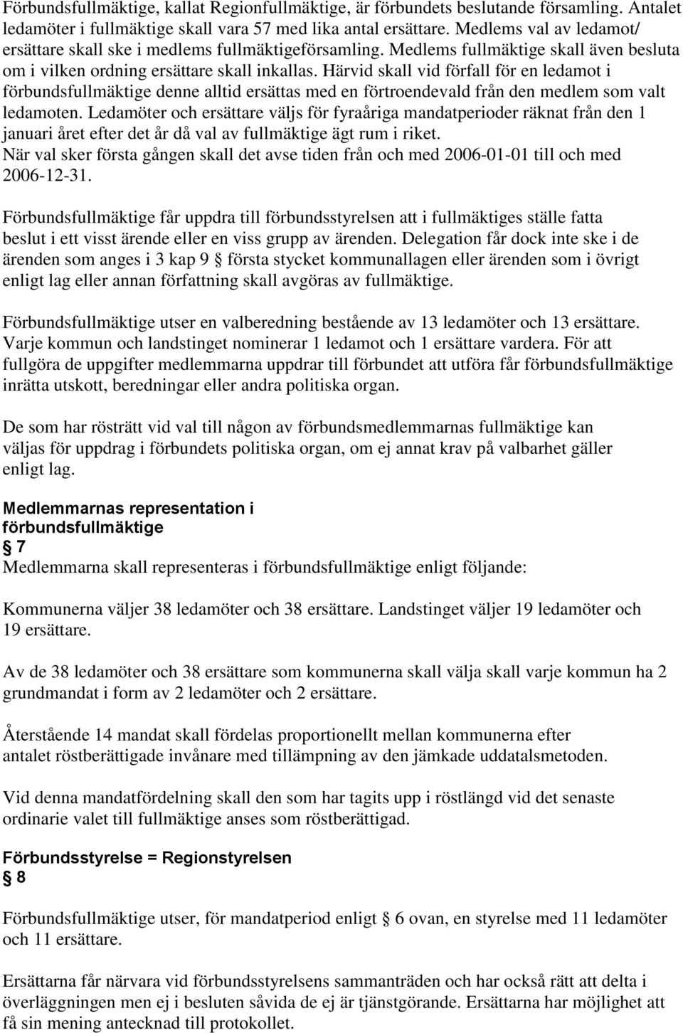 Härvid skall vid förfall för en ledamot i förbundsfullmäktige denne alltid ersättas med en förtroendevald från den medlem som valt ledamoten.