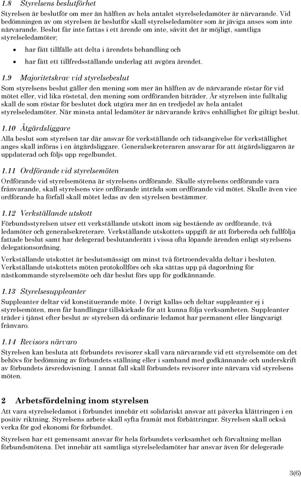 Beslut får inte fattas i ett ärende om inte, såvitt det är möjligt, samtliga styrelseledamöter; har fått tillfälle att delta i ärendets behandling och har fått ett tillfredsställande underlag att