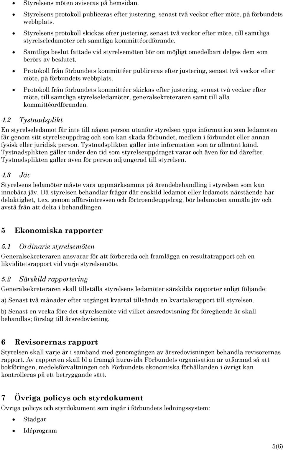 Samtliga beslut fattade vid styrelsemöten bör om möjligt omedelbart delges dem som berörs av beslutet.