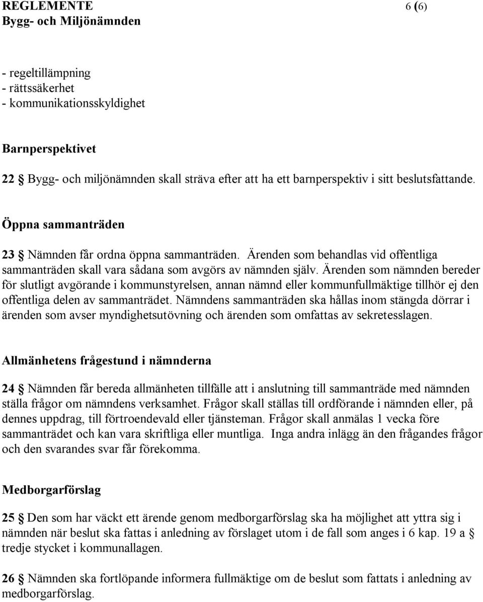 Ärenden som nämnden bereder för slutligt avgörande i kommunstyrelsen, annan nämnd eller kommunfullmäktige tillhör ej den offentliga delen av sammanträdet.