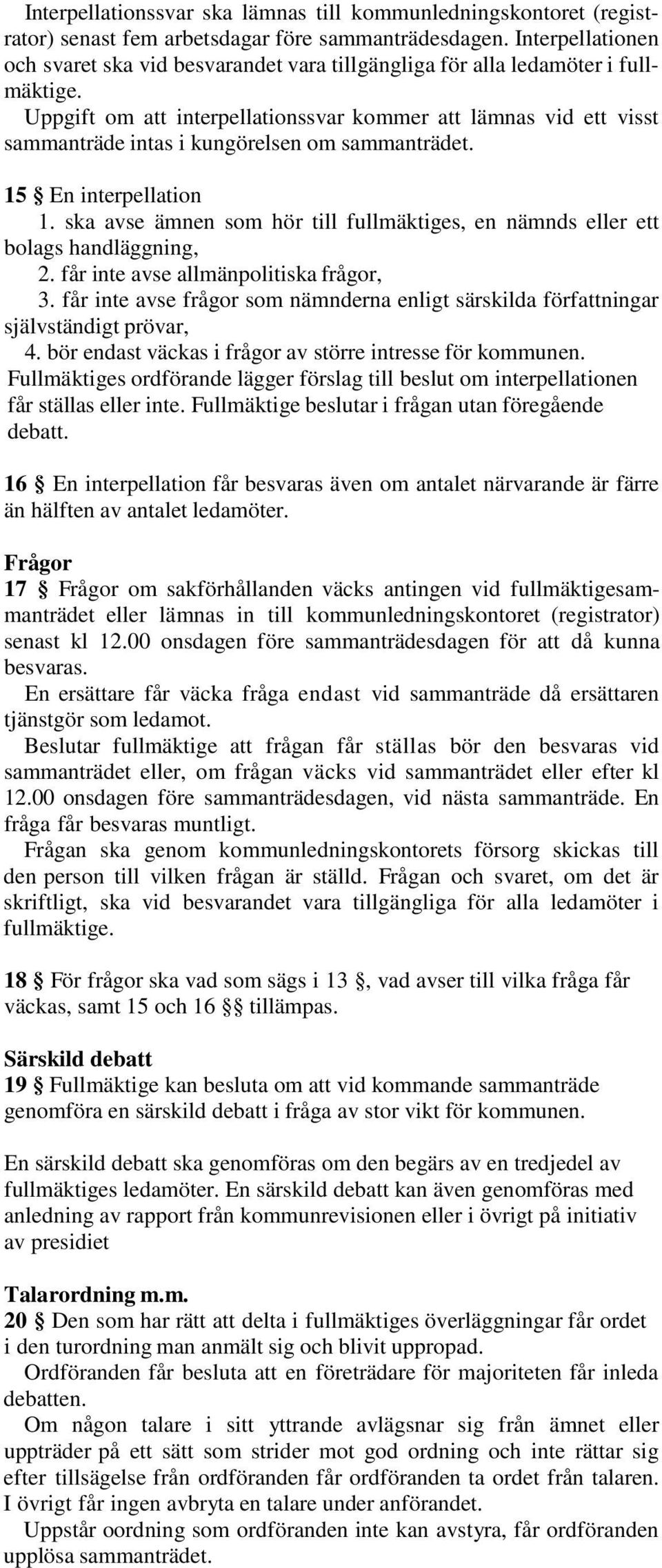 Uppgift om att interpellationssvar kommer att lämnas vid ett visst sammanträde intas i kungörelsen om sammanträdet. 15 En interpellation 1.