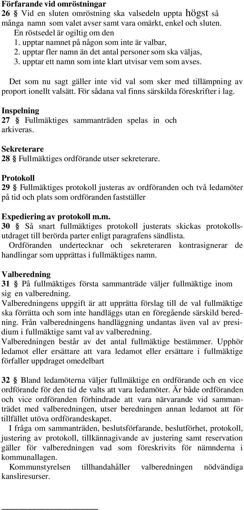 Det som nu sagt gäller inte vid val som sker med tillämpning av proport ionellt valsätt. För sådana val finns särskilda föreskrifter i lag.