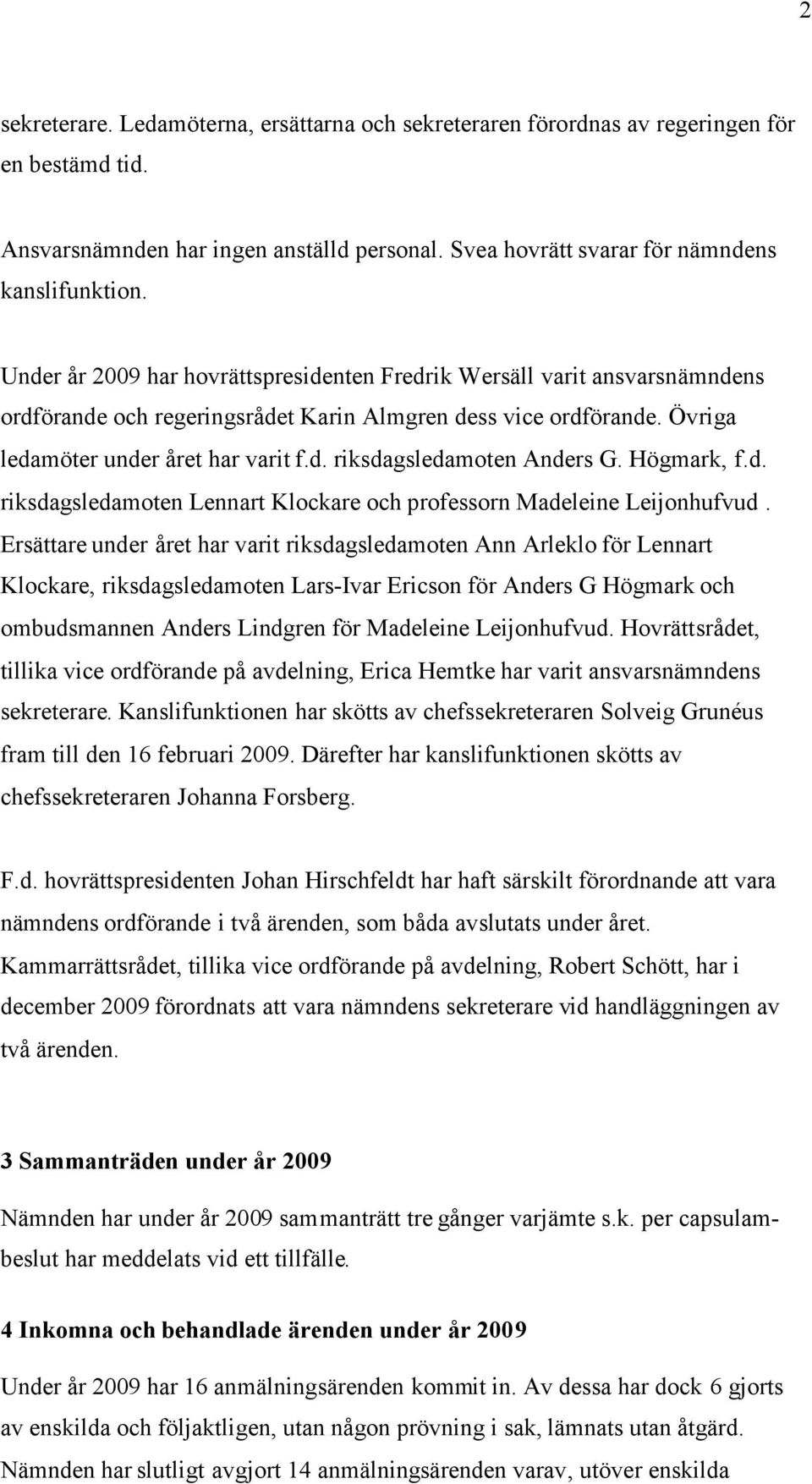 Högmark, f.d. riksdagsledamoten Lennart Klockare och professorn Madeleine Leijonhufvud.