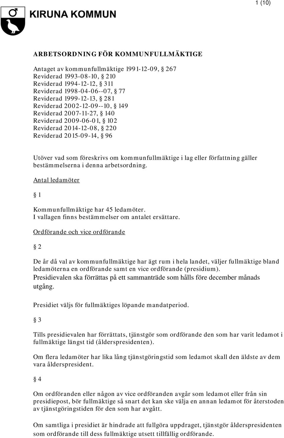 författning gäller bestämmelserna i denna arbetsordning. Antal ledamöter 1 Kommunfullmäktige har 45 ledamöter. I vallagen finns bestämmelser om antalet ersättare.