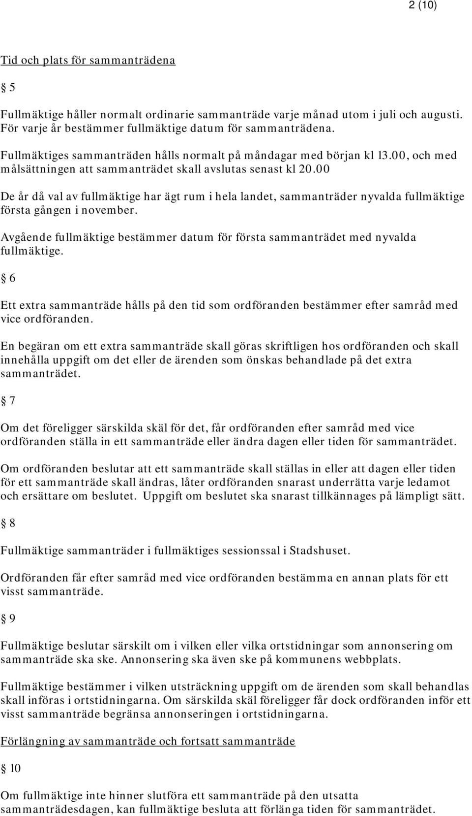 00 De år då val av fullmäktige har ägt rum i hela landet, sammanträder nyvalda fullmäktige första gången i november.