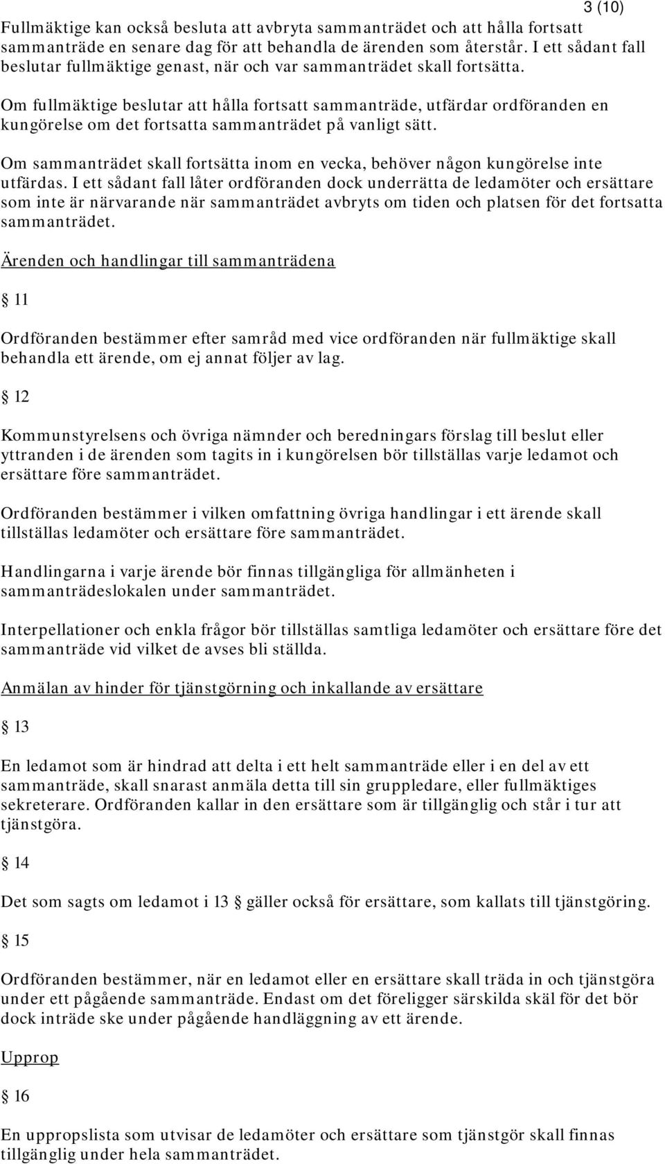 Om fullmäktige beslutar att hålla fortsatt sammanträde, utfärdar ordföranden en kungörelse om det fortsatta sammanträdet på vanligt sätt.