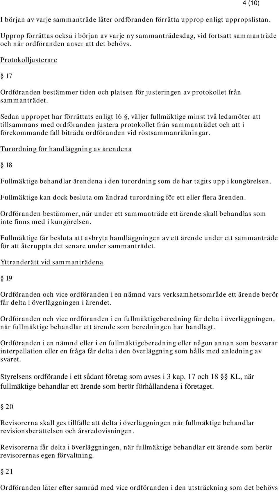 Protokolljusterare 17 Ordföranden bestämmer tiden och platsen för justeringen av protokollet från sammanträdet.