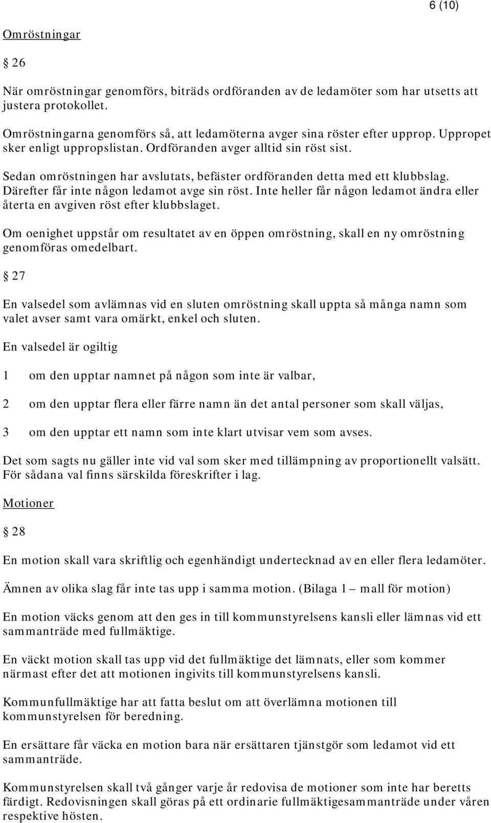 Sedan omröstningen har avslutats, befäster ordföranden detta med ett klubbslag. Därefter får inte någon ledamot avge sin röst.