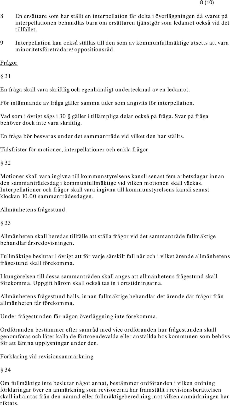 Frågor 31 En fråga skall vara skriftlig och egenhändigt undertecknad av en ledamot. För inlämnande av fråga gäller samma tider som angivits för interpellation.