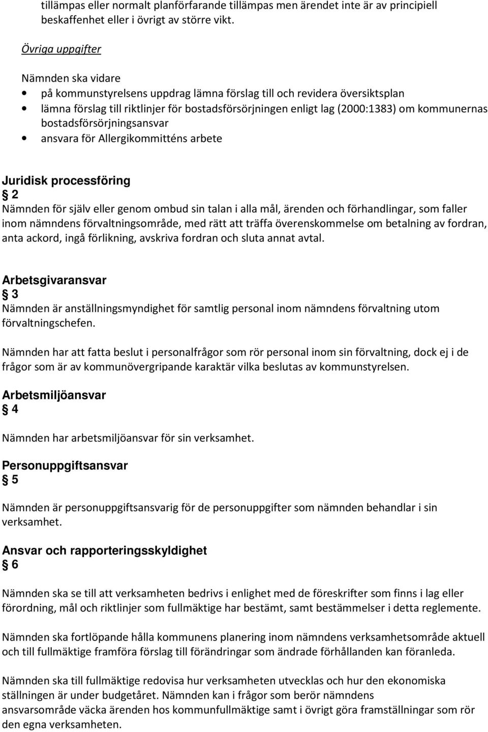 kommunernas bostadsförsörjningsansvar ansvara för Allergikommitténs arbete Juridisk processföring 2 Nämnden för själv eller genom ombud sin talan i alla mål, ärenden och förhandlingar, som faller