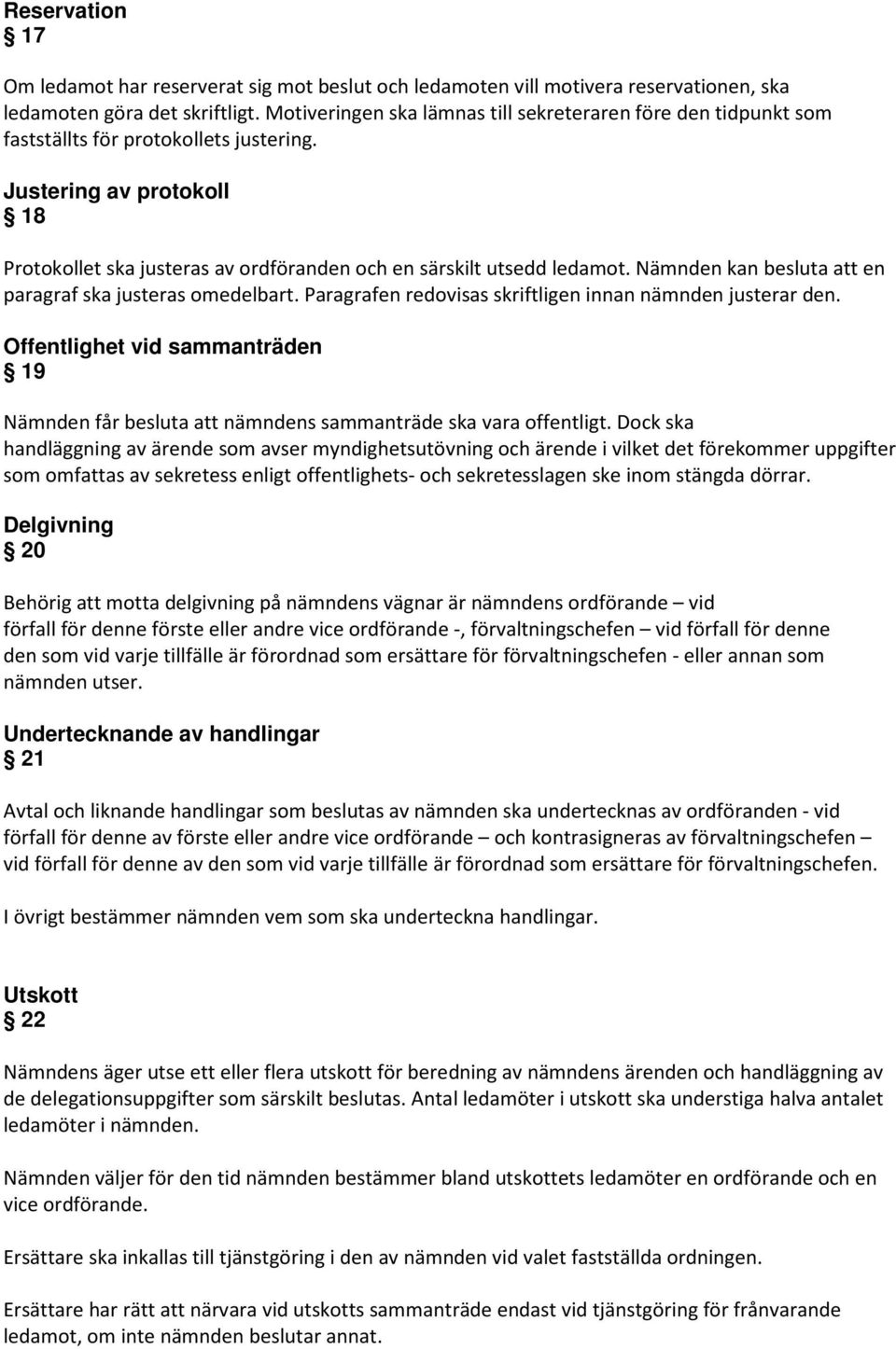Justering av protokoll 18 Protokollet ska justeras av ordföranden och en särskilt utsedd ledamot. Nämnden kan besluta att en paragraf ska justeras omedelbart.