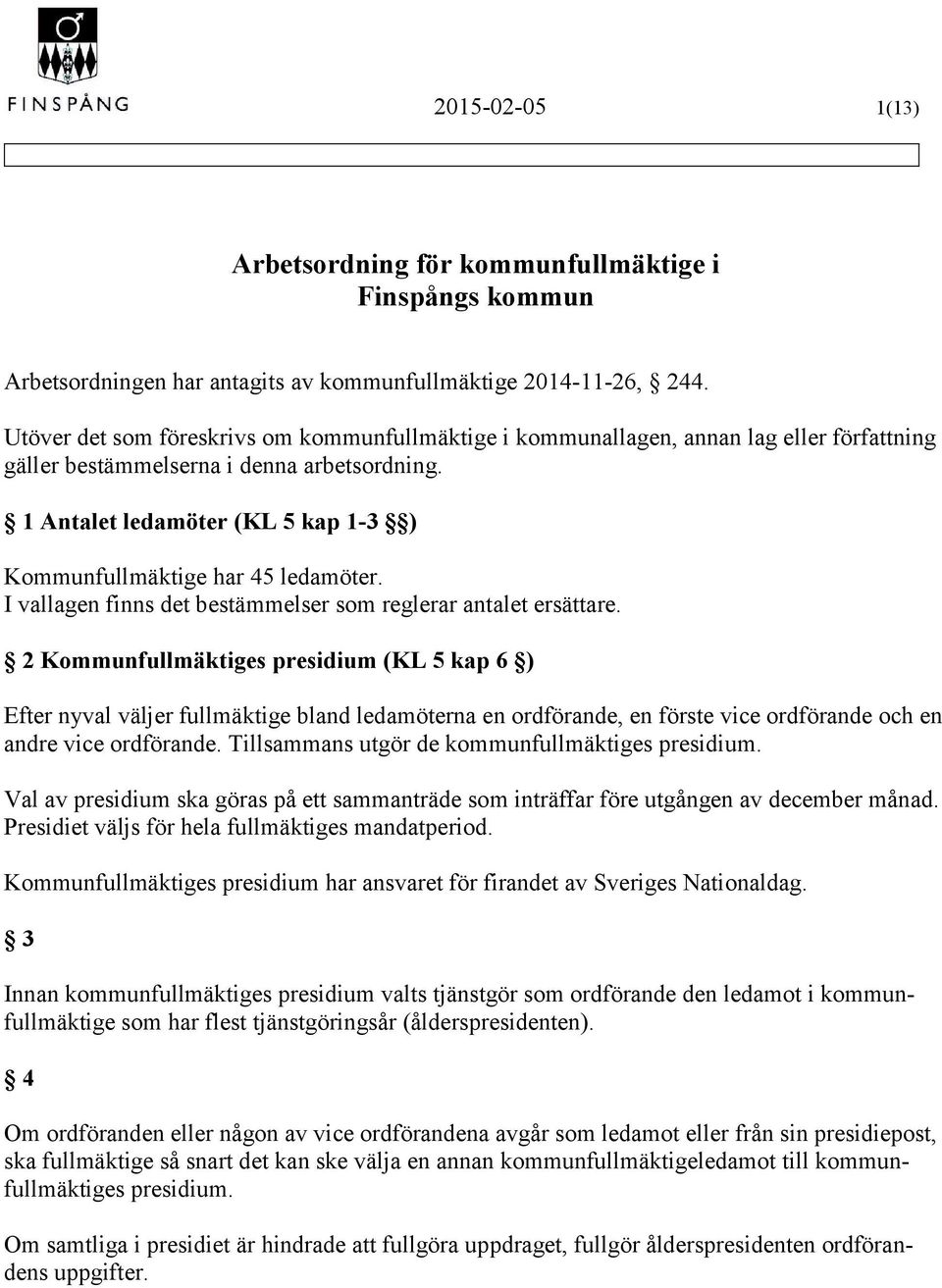 1 Antalet ledamöter (KL 5 kap 1-3 ) Kommunfullmäktige har 45 ledamöter. I vallagen finns det bestämmelser som reglerar antalet ersättare.